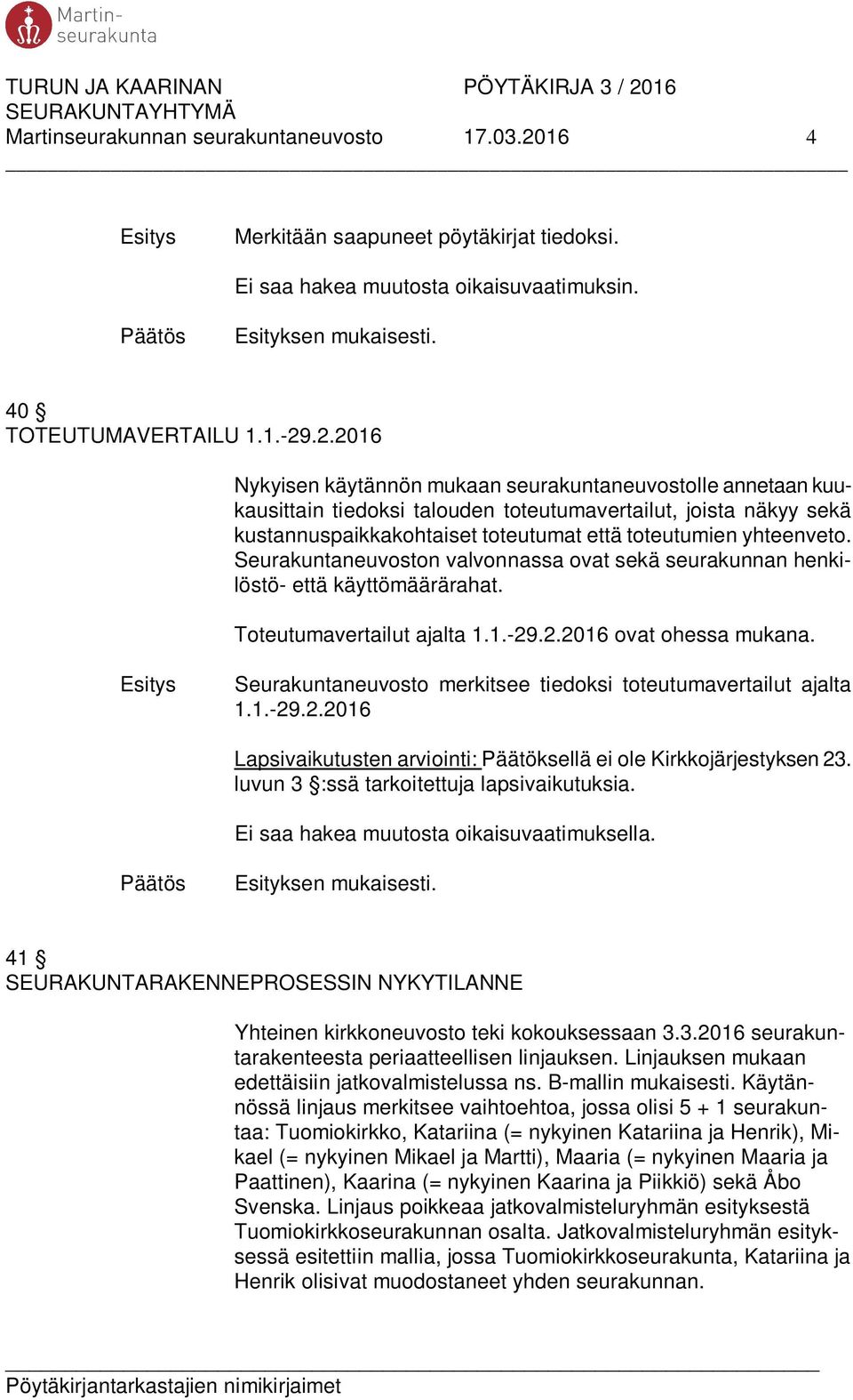 .2.2016 Nykyisen käytännön mukaan seurakuntaneuvostolle annetaan kuukausittain tiedoksi talouden toteutumavertailut, joista näkyy sekä kustannuspaikkakohtaiset toteutumat että toteutumien yhteenveto.