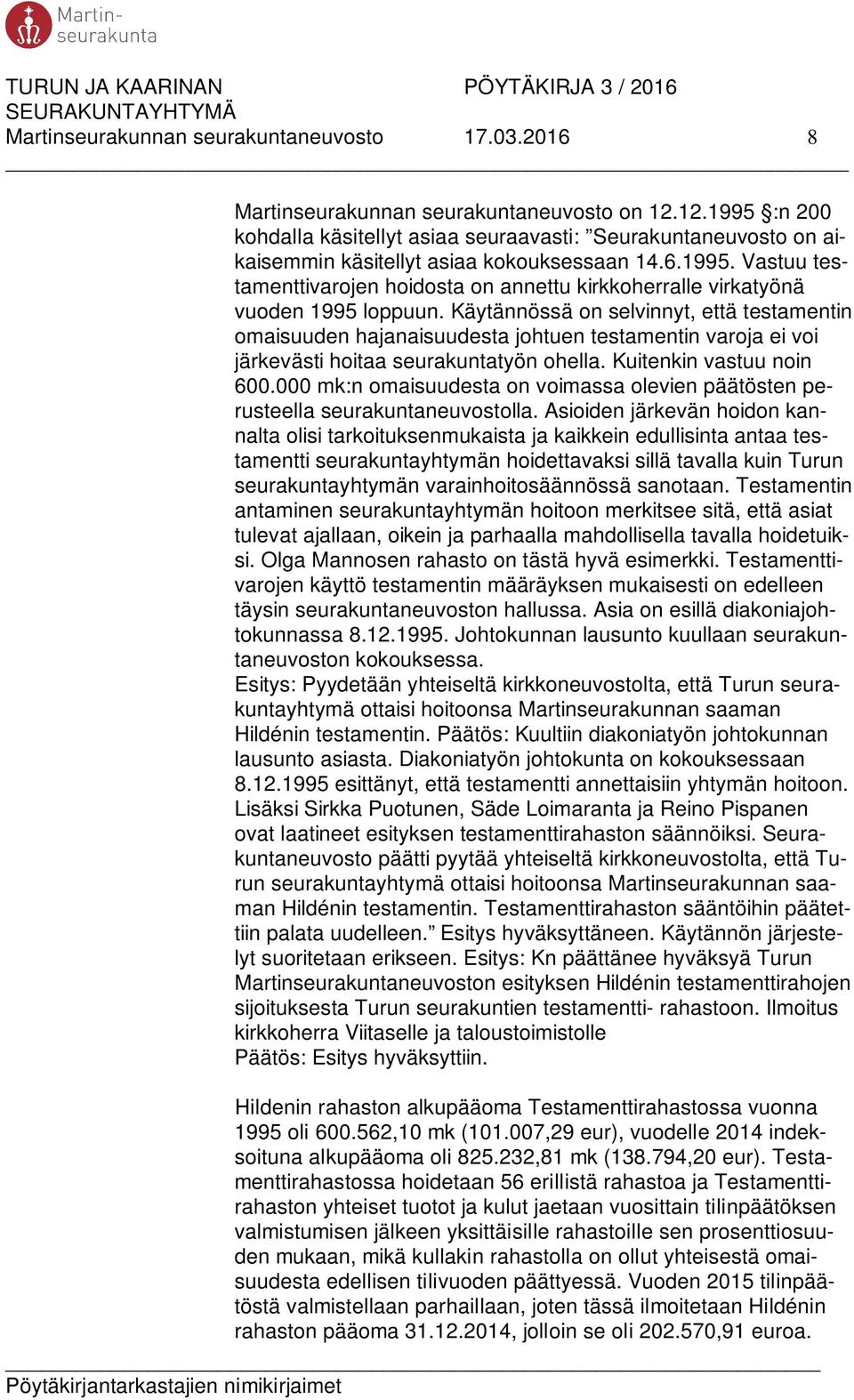 Käytännössä on selvinnyt, että testamentin omaisuuden hajanaisuudesta johtuen testamentin varoja ei voi järkevästi hoitaa seurakuntatyön ohella. Kuitenkin vastuu noin 600.