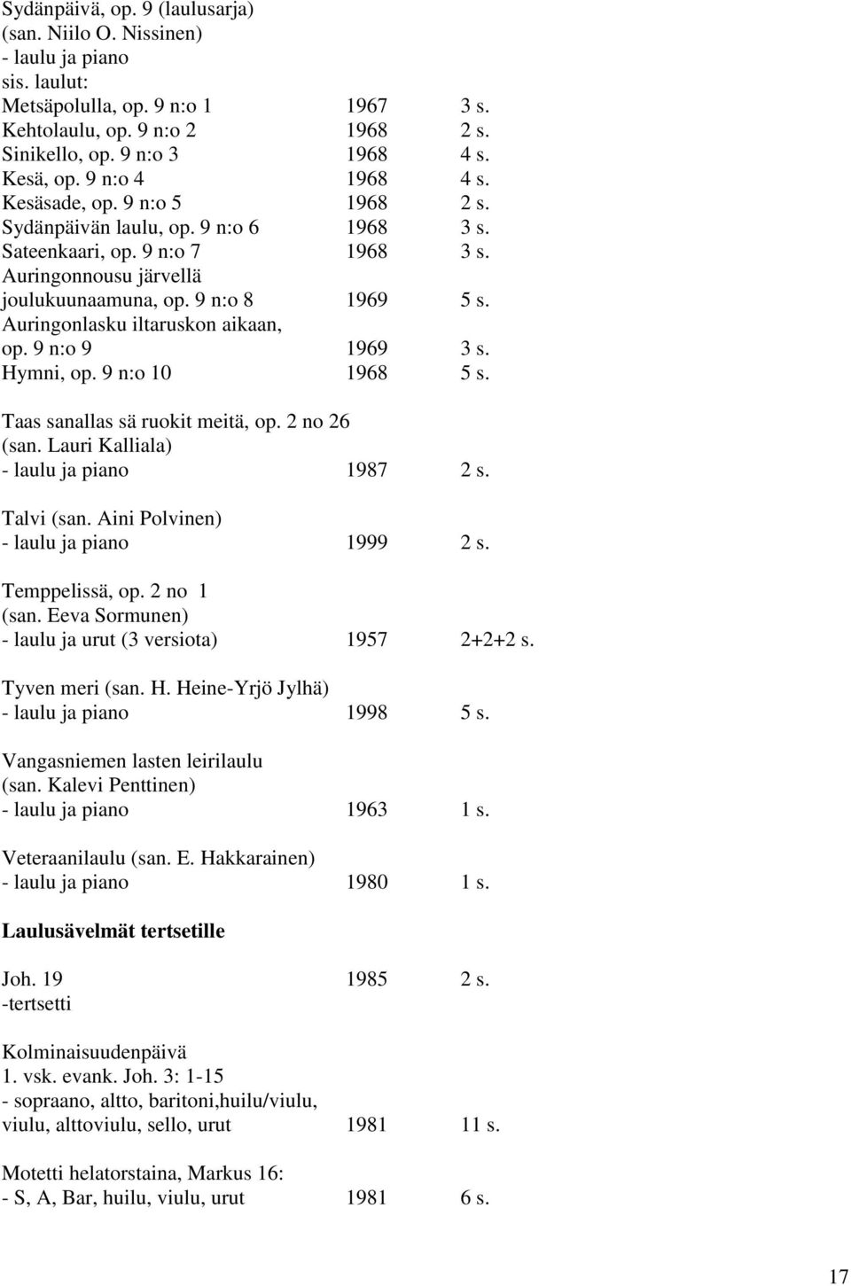 Auringonlasku iltaruskon aikaan, op. 9 n:o 9 1969 3 s. Hymni, op. 9 n:o 10 1968 5 s. Taas sanallas sä ruokit meitä, op. 2 no 26 (san. Lauri Kalliala) - laulu ja piano 1987 2 s. Talvi (san.