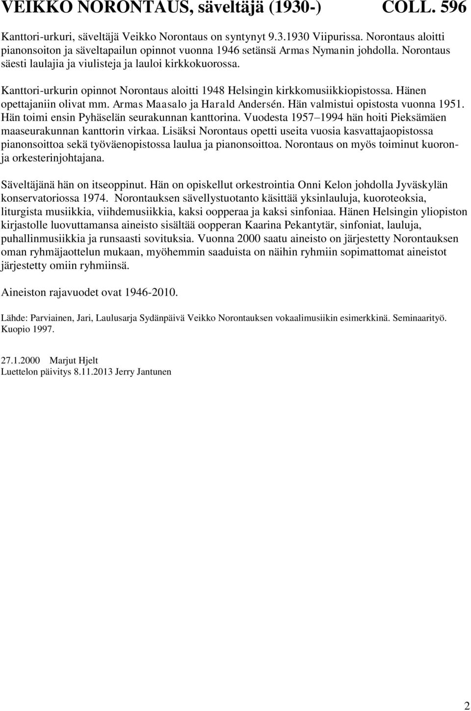 Kanttori-urkurin opinnot Norontaus aloitti 1948 Helsingin kirkkomusiikkiopistossa. Hänen opettajaniin olivat mm. Armas Maasalo ja Harald Andersén. Hän valmistui opistosta vuonna 1951.