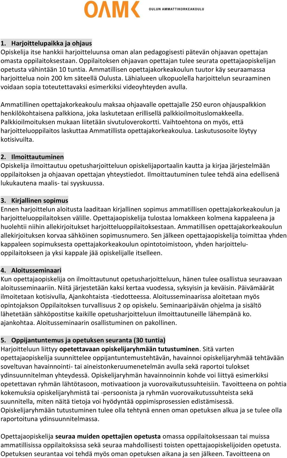 Lähialueen ulkopuolella harjoittelun seuraaminen voidaan sopia toteutettavaksi esimerkiksi videoyhteyden avulla.
