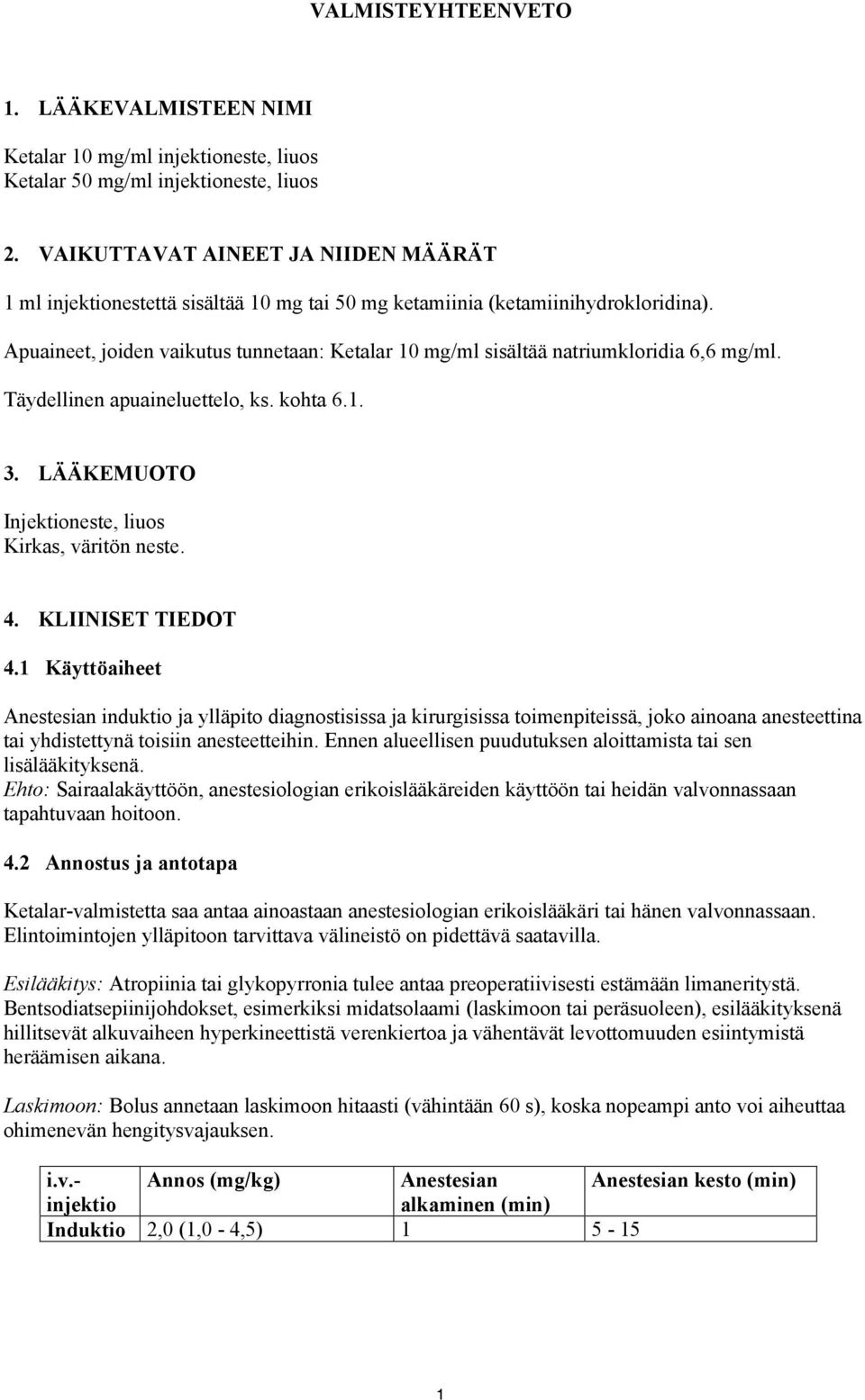 Apuaineet, joiden vaikutus tunnetaan: Ketalar 10 mg/ml sisältää natriumkloridia 6,6 mg/ml. Täydellinen apuaineluettelo, ks. kohta 6.1. 3. LÄÄKEMUOTO Injektioneste, liuos Kirkas, väritön neste. 4.