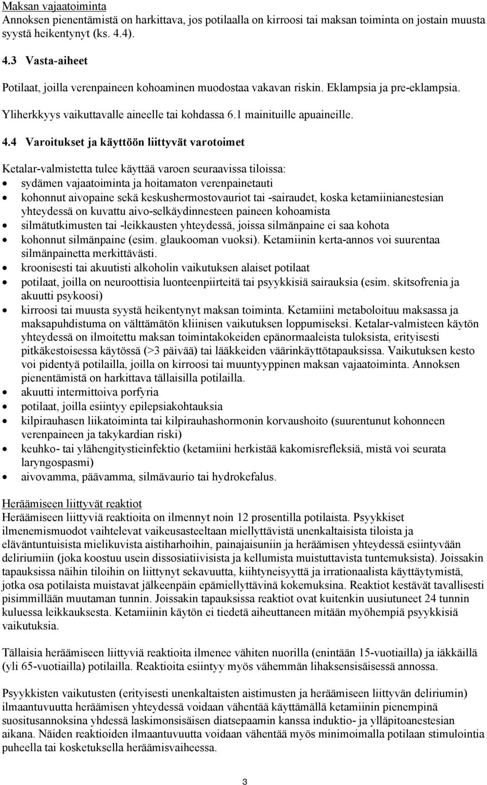 3 Vasta-aiheet Potilaat, joilla verenpaineen kohoaminen muodostaa vakavan riskin. Eklampsia ja pre-eklampsia. Yliherkkyys vaikuttavalle aineelle tai kohdassa 6.1 mainituille apuaineille. 4.