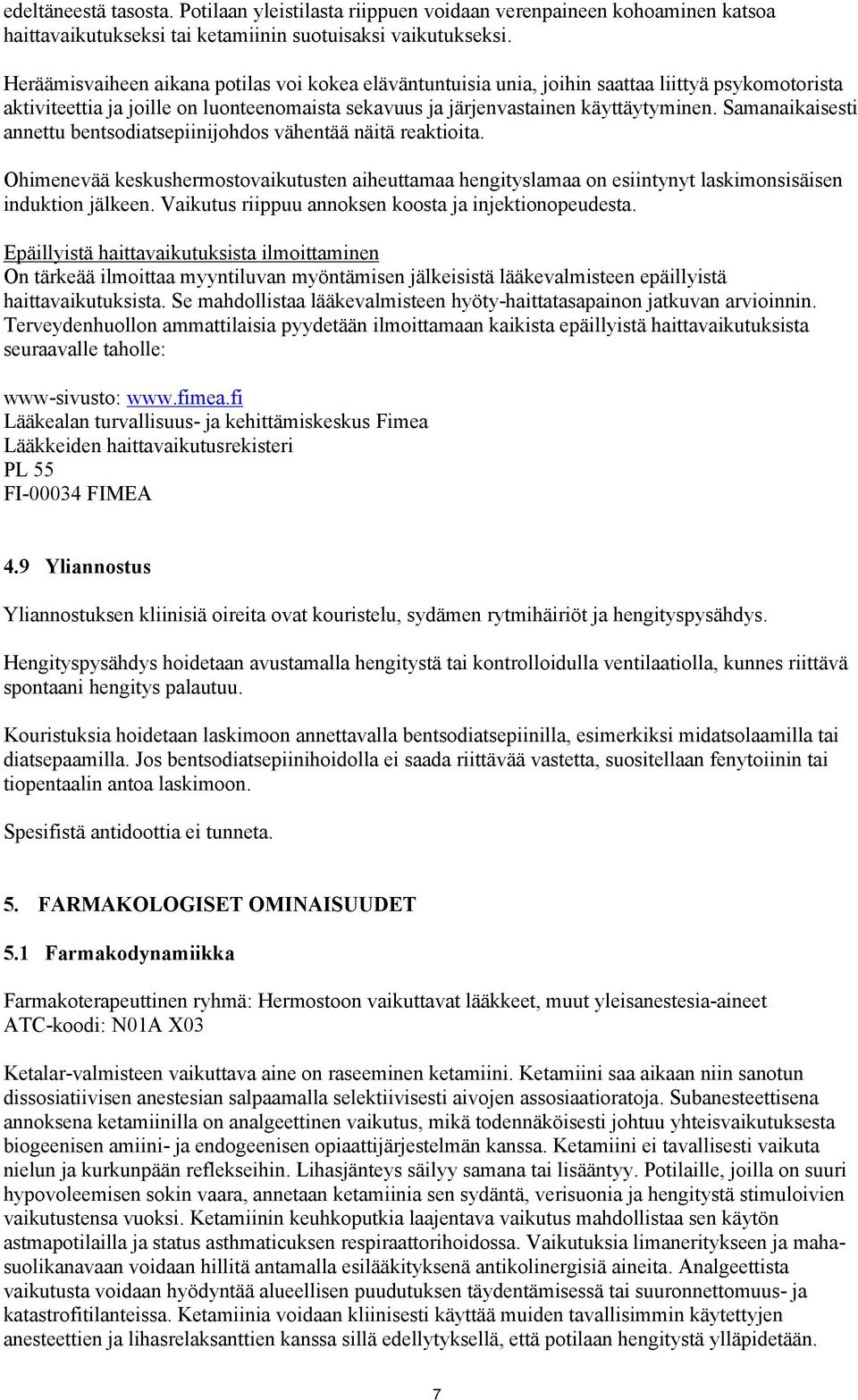 Samanaikaisesti annettu bentsodiatsepiinijohdos vähentää näitä reaktioita. Ohimenevää keskushermostovaikutusten aiheuttamaa hengityslamaa on esiintynyt laskimonsisäisen induktion jälkeen.