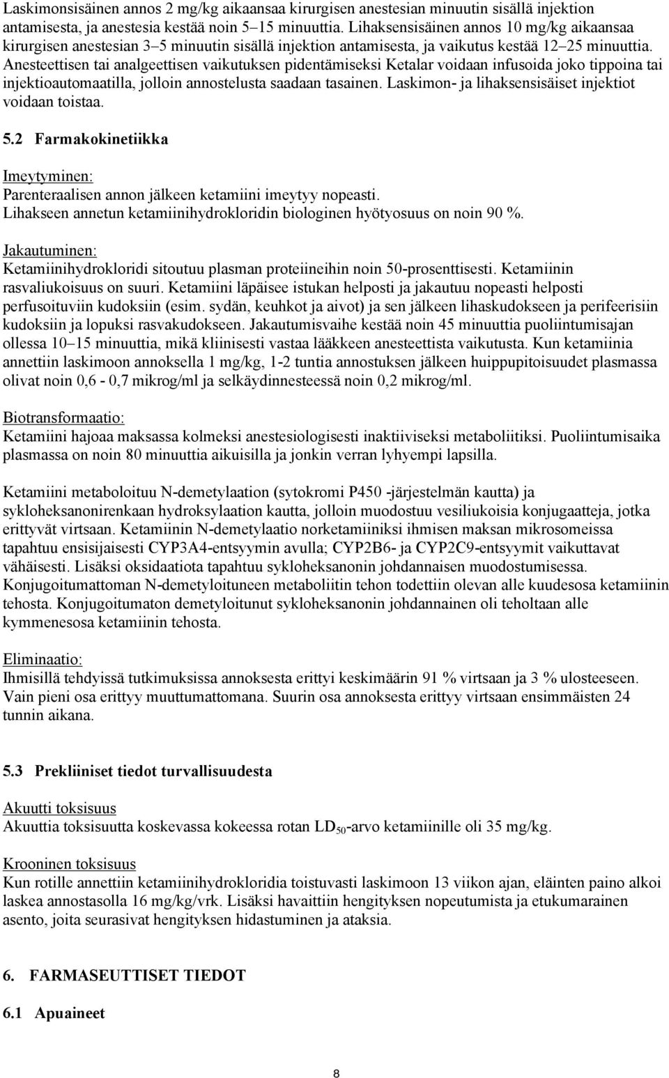 Anesteettisen tai analgeettisen vaikutuksen pidentämiseksi Ketalar voidaan infusoida joko tippoina tai injektioautomaatilla, jolloin annostelusta saadaan tasainen.