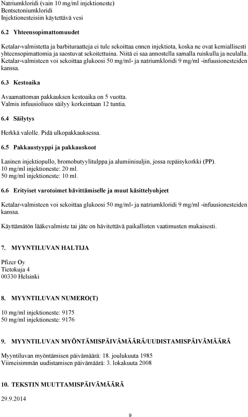 Niitä ei saa annostella samalla ruiskulla ja neulalla. Ketalar-valmisteen voi sekoittaa glukoosi 50 mg/ml- ja natriumkloridi 9 mg/ml -infuusionesteiden kanssa. 6.
