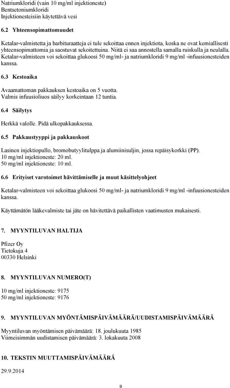 Niitä ei saa annostella samalla ruiskulla ja neulalla. Ketalar-valmisteen voi sekoittaa glukoosi 50 mg/ml- ja natriumkloridi 9 mg/ml -infuusionesteiden kanssa. 6.