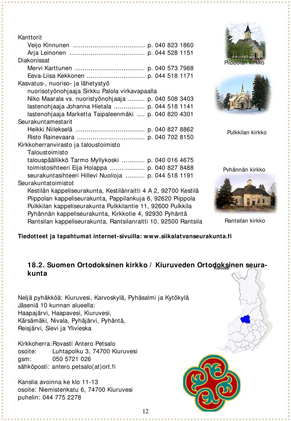 .. p. 040 702 8150 Kirkkoherranvirasto ja taloustoimisto Taloustoimisto talouspäällikkö Tarmo Myllykoski... p. 040 016 4675 toimistosihteeri Eija Holappa... p. 040 827 8488 seurakuntasihteeri Hillevi Nuolioja.