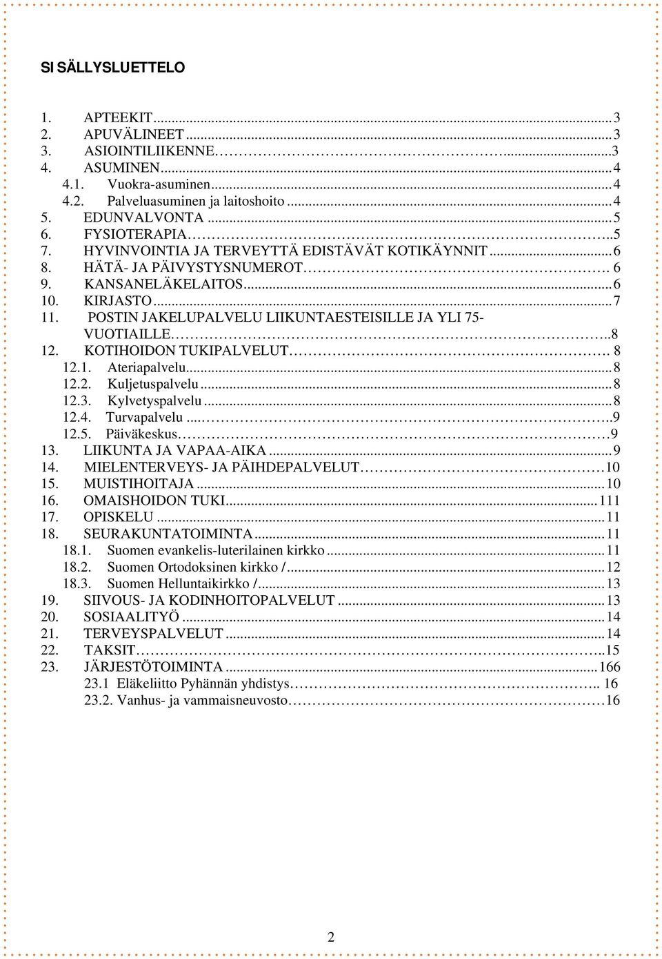 POSTIN JAKELUPALVELU LIIKUNTAESTEISILLE JA YLI 75- VUOTIAILLE..8 12. KOTIHOIDON TUKIPALVELUT. 8 12.1. Ateriapalvelu... 8 12.2. Kuljetuspalvelu... 8 12.3. Kylvetyspalvelu... 8 12.4. Turvapalvelu.....9 12.