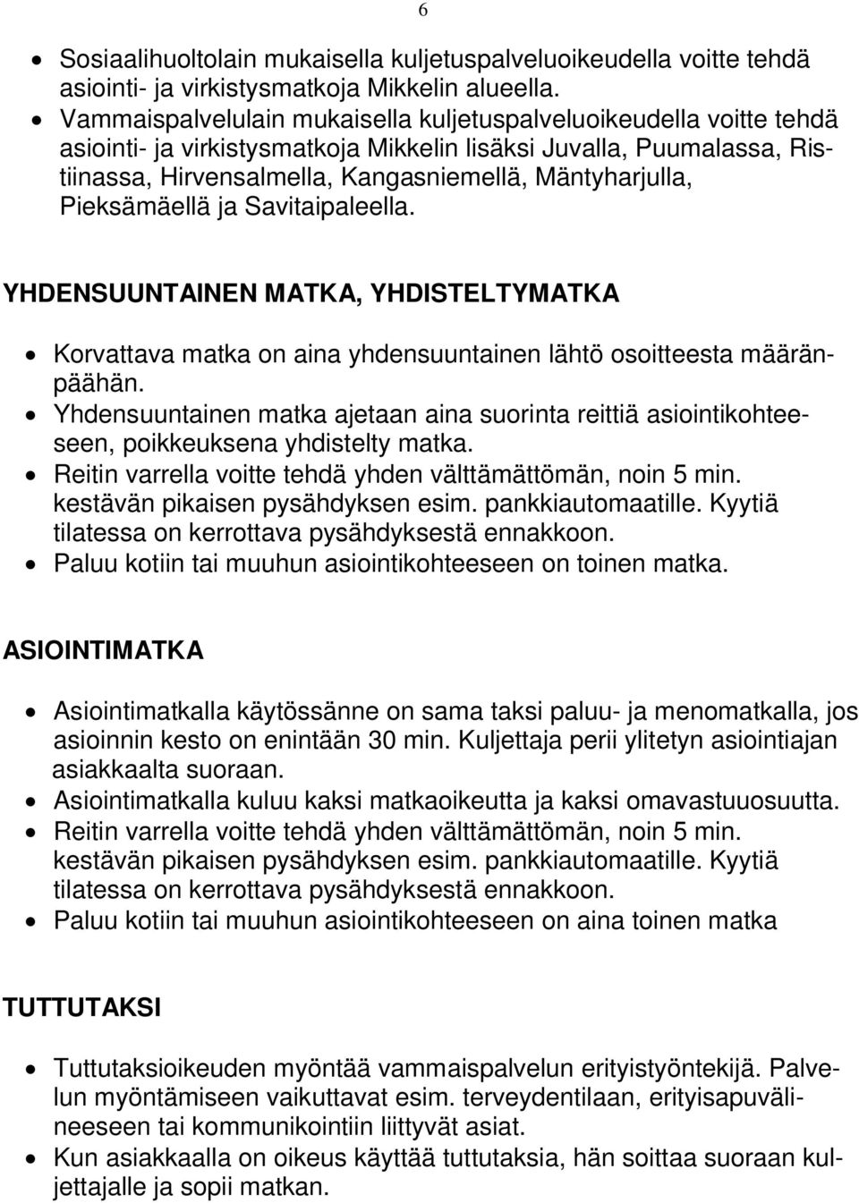 Pieksämäellä ja Savitaipaleella. YHDENSUUNTAINEN MATKA, YHDISTELTYMATKA Korvattava matka on aina yhdensuuntainen lähtö osoitteesta määränpäähän.