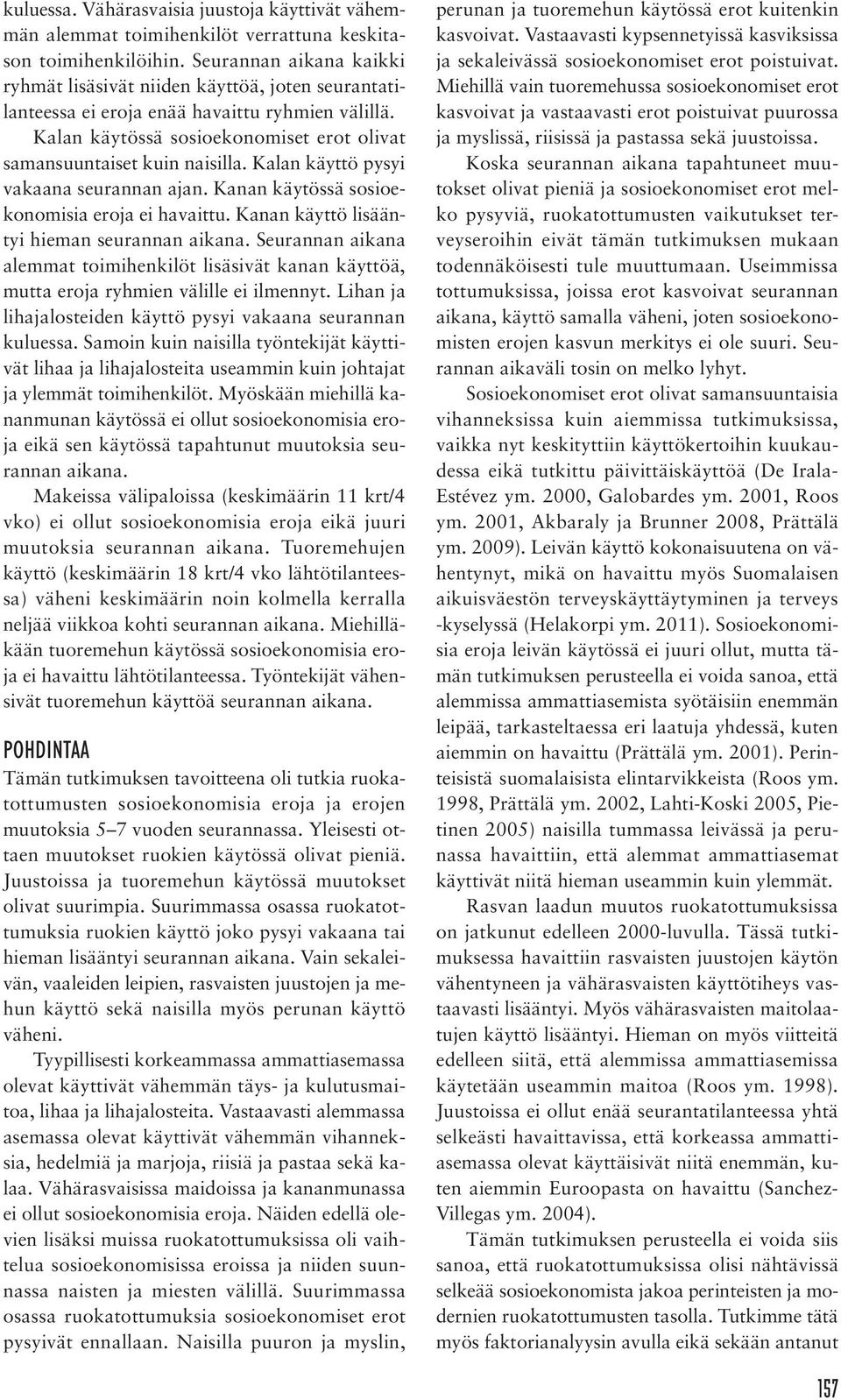 Kalan käyttö pysyi vakaana seurannan ajan. Kanan käytössä sosioekonomisia eroja ei havaittu. Kanan käyttö lisääntyi hieman seurannan aikana.