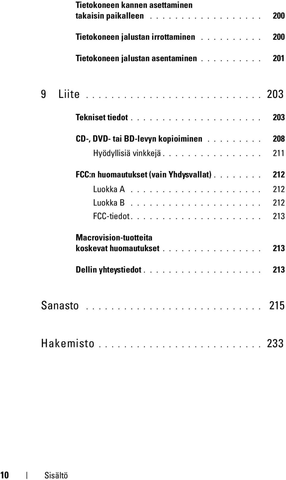 ............... 211 FCC:n huomautukset (vain Yhdysvallat)........ 212 Luokka A..................... 212 Luokka B..................... 212 FCC-tiedot.