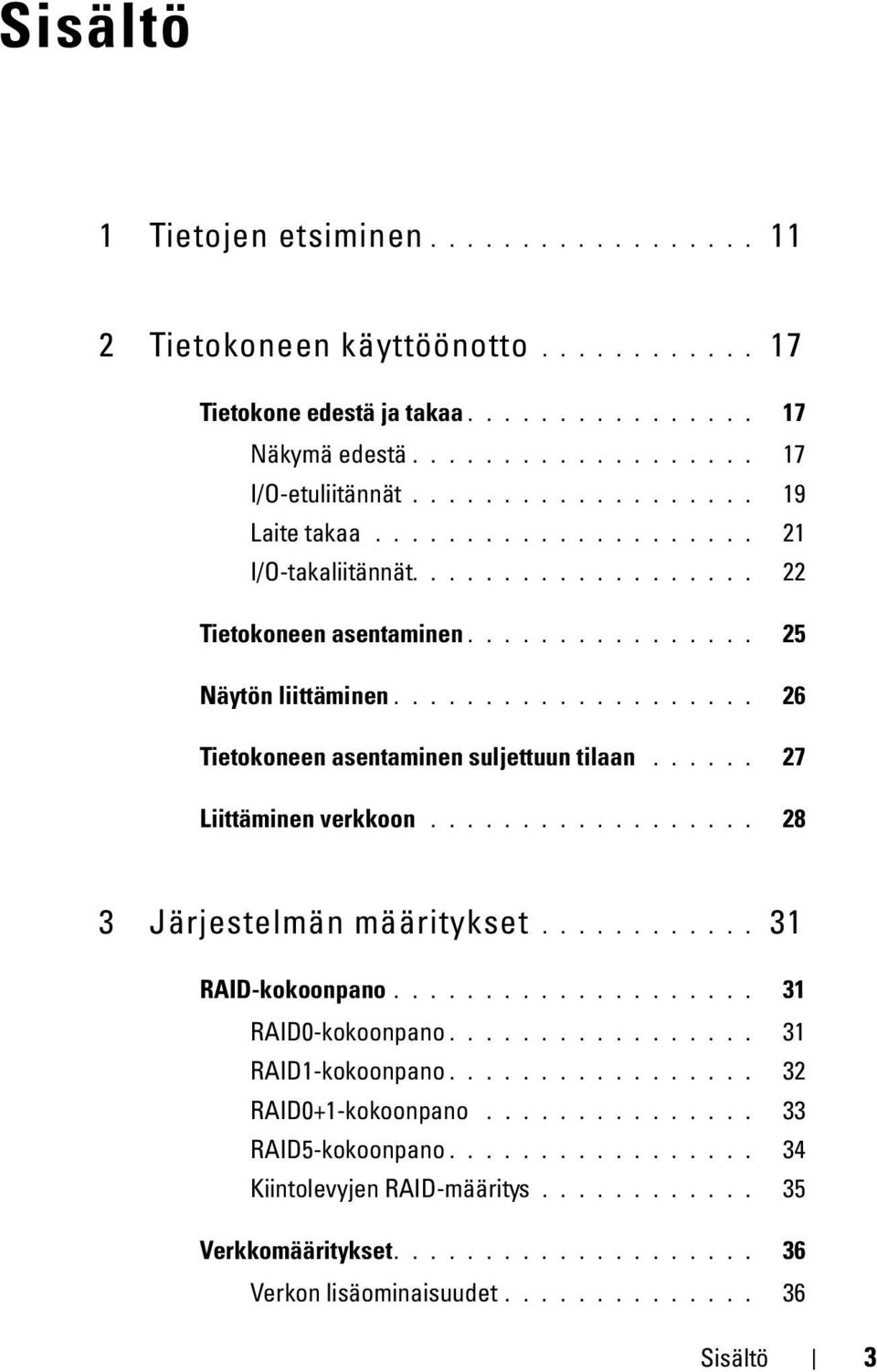 ................... 26 Tietokoneen asentaminen suljettuun tilaan...... 27 Liittäminen verkkoon.................. 28 3 Järjestelmän määritykset............ 31 RAID-kokoonpano.................... 31 RAID0-kokoonpano.