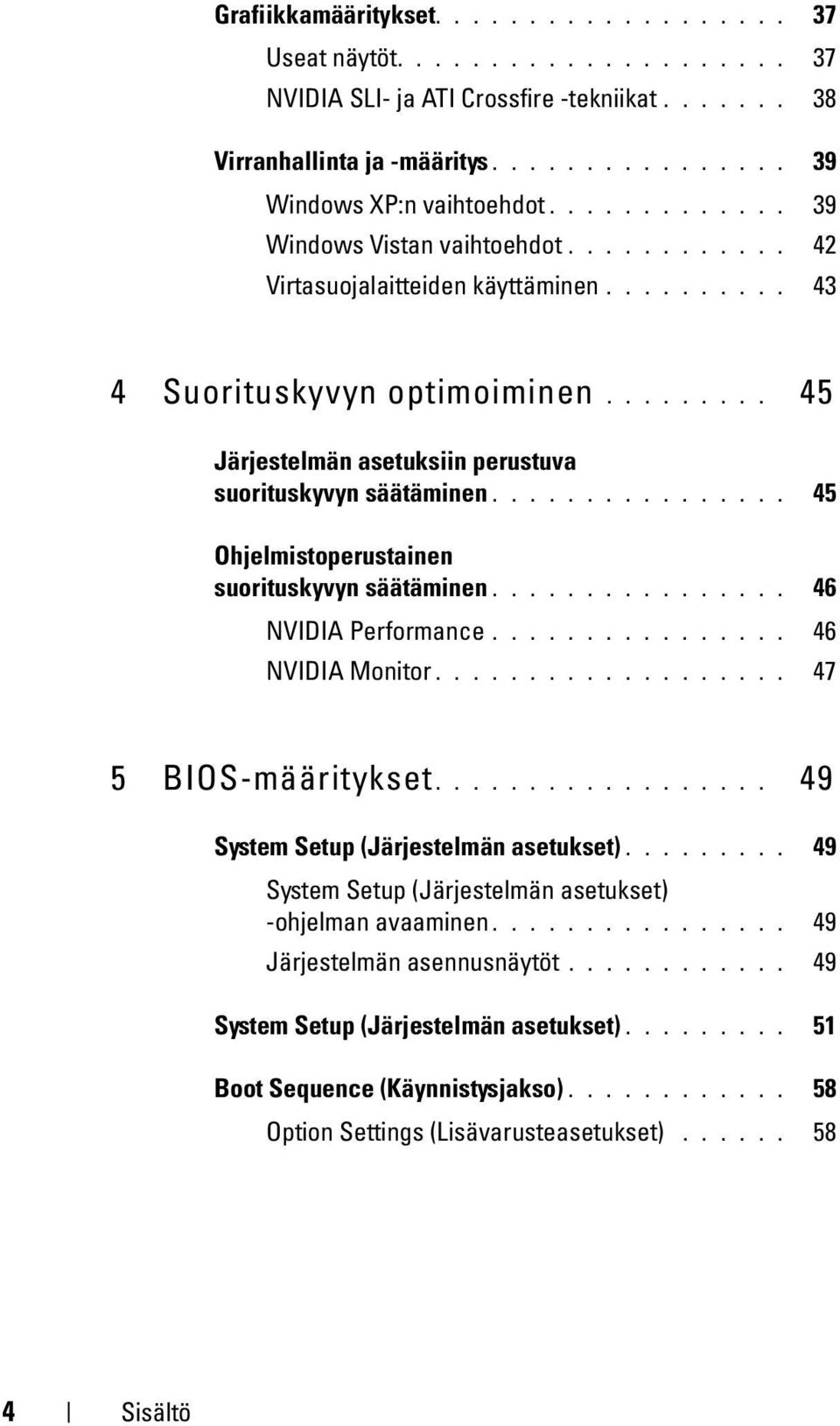 ............... 45 Ohjelmistoperustainen suorituskyvyn säätäminen................ 46 NVIDIA Performance................ 46 NVIDIA Monitor................... 47 5 BIOS-määritykset.