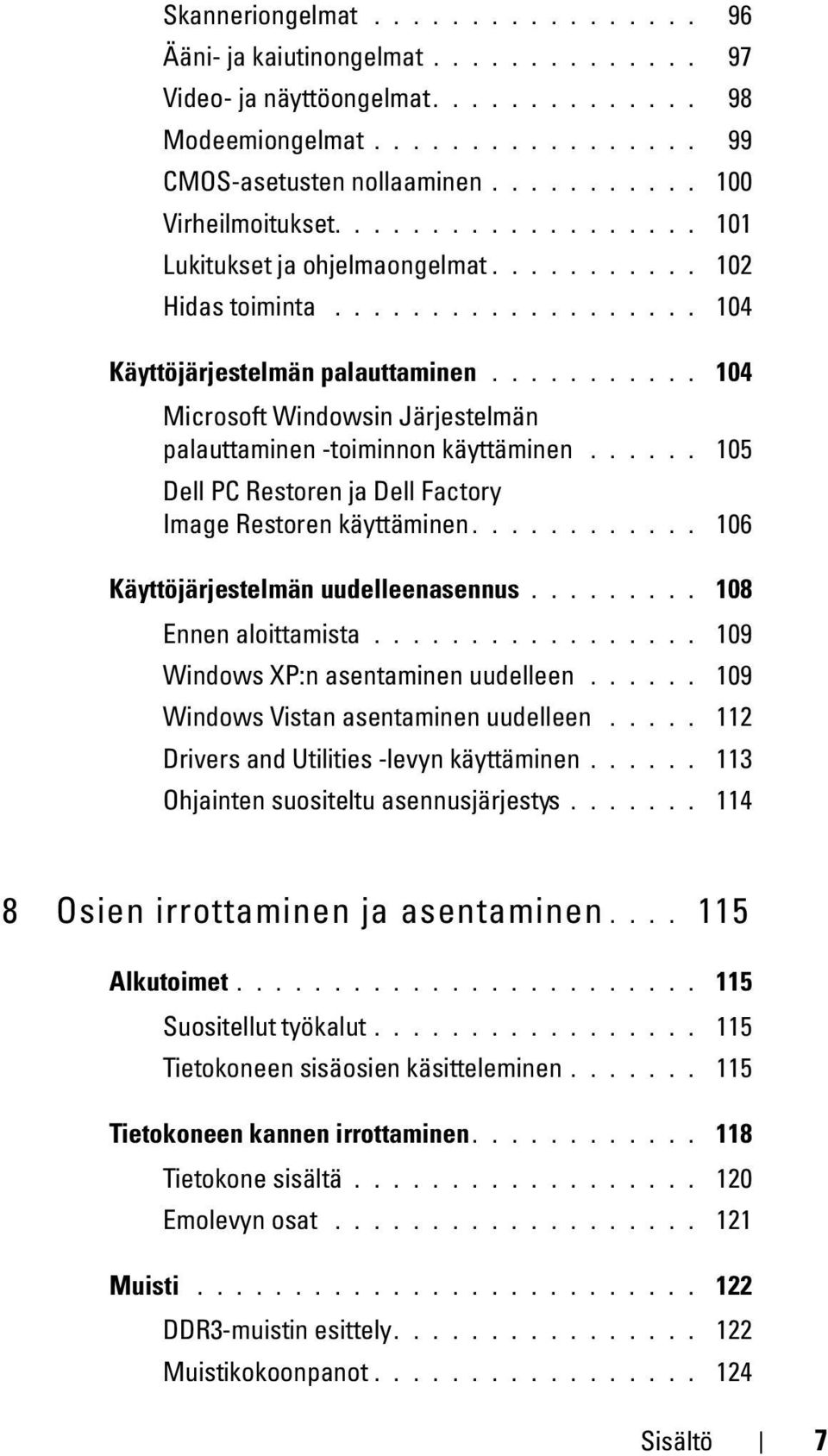 .......... 104 Microsoft Windowsin Järjestelmän palauttaminen -toiminnon käyttäminen...... 105 Dell PC Restoren ja Dell Factory Image Restoren käyttäminen............ 106 Käyttöjärjestelmän uudelleenasennus.