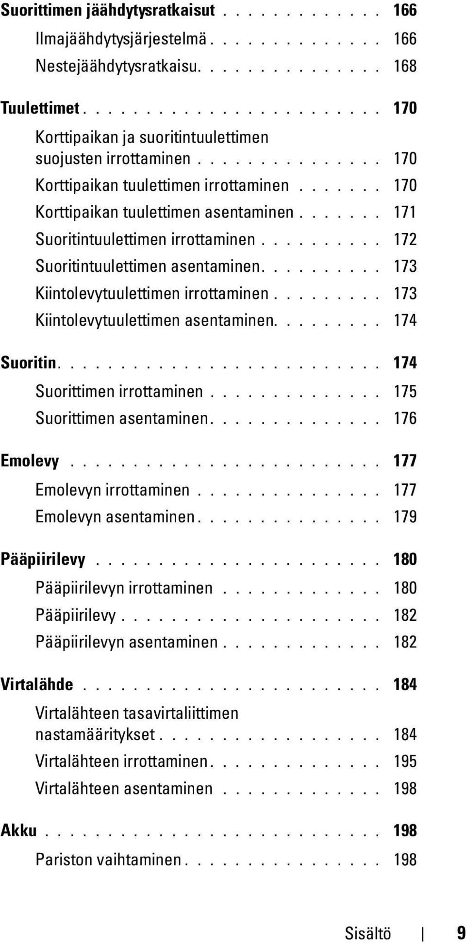 ...... 171 Suoritintuulettimen irrottaminen.......... 172 Suoritintuulettimen asentaminen.......... 173 Kiintolevytuulettimen irrottaminen......... 173 Kiintolevytuulettimen asentaminen......... 174 Suoritin.