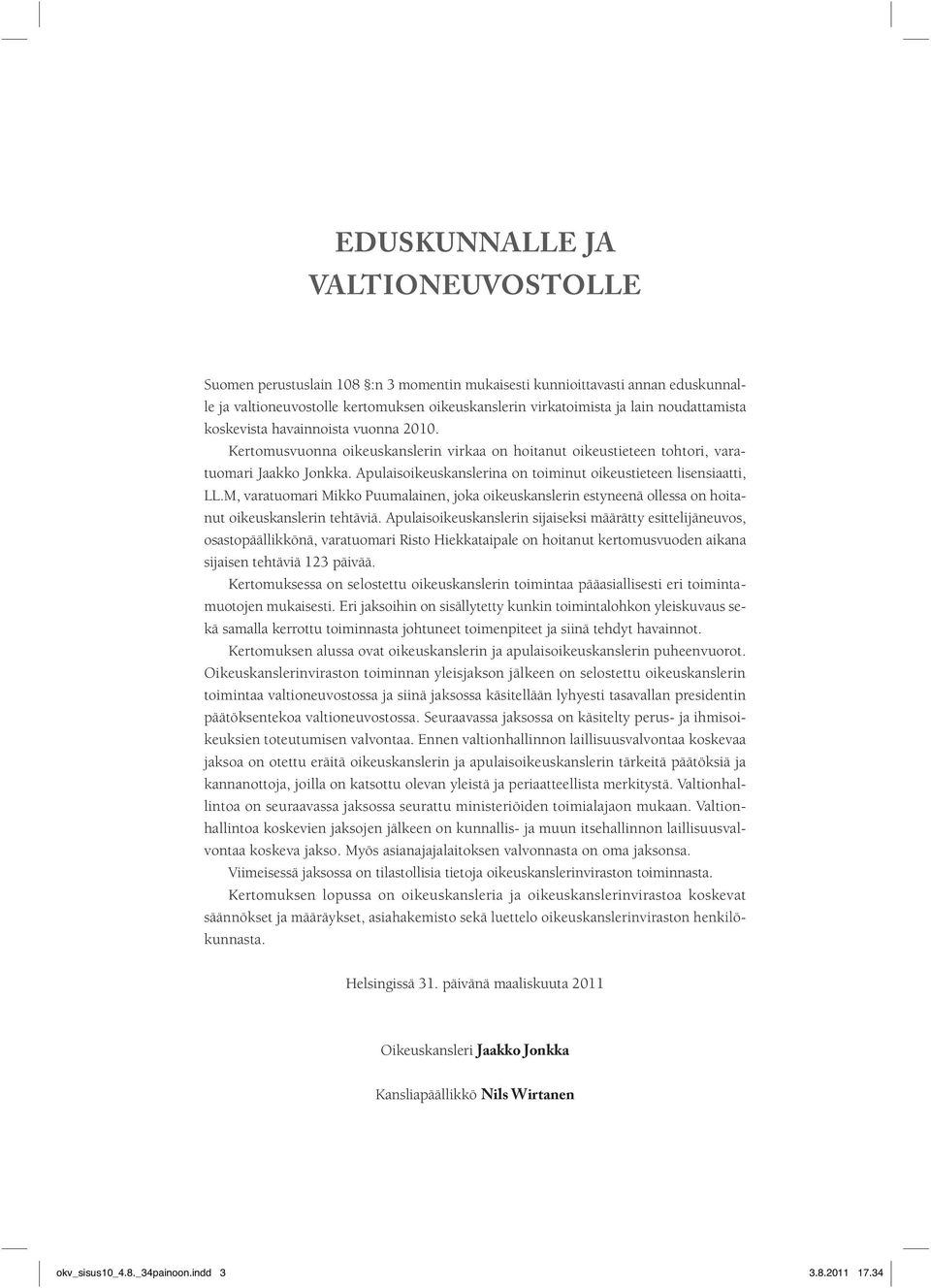 Apulaisoikeuskanslerina on toiminut oikeustieteen lisensiaatti, LL.M, varatuomari Mikko Puumalainen, joka oikeuskanslerin estyneenä ollessa on hoitanut oikeuskanslerin tehtäviä.