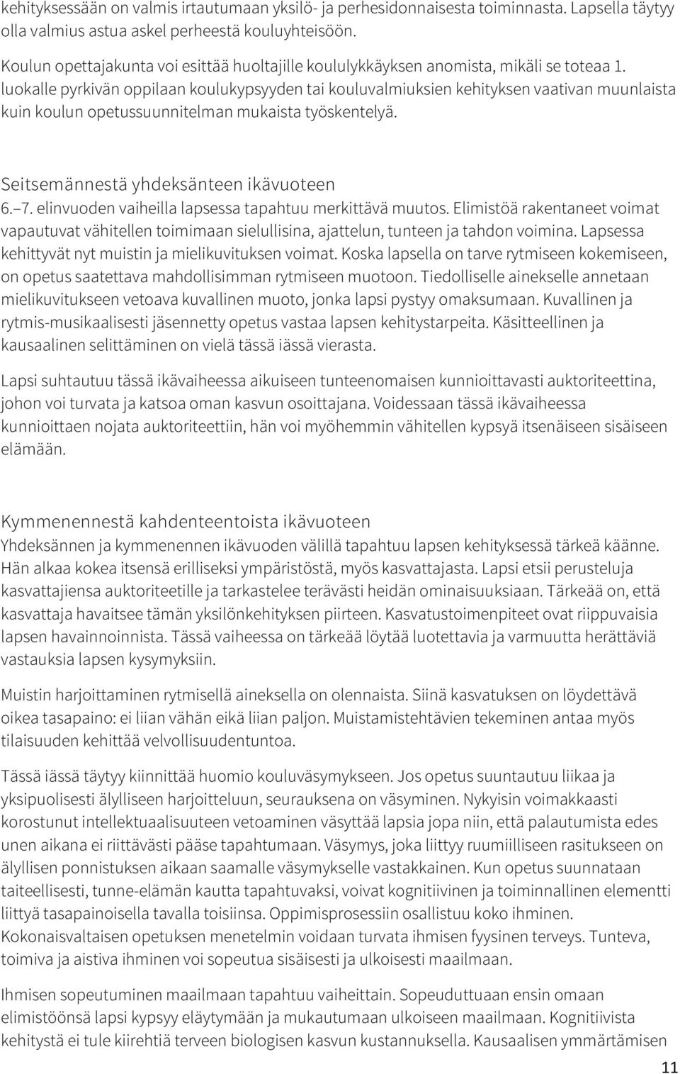 luokalle pyrkivän oppilaan koulukypsyyden tai kouluvalmiuksien kehityksen vaativan muunlaista kuin koulun opetussuunnitelman mukaista työskentelyä. Seitsemännestä yhdeksänteen ikävuoteen 6. 7.