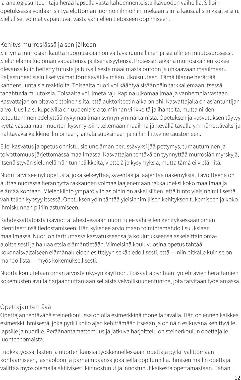 Sielunelämä luo oman vapautensa ja itsenäisyytensä. Prosessin aikana murrosikäinen kokee olevansa kuin heitetty tutusta ja turvallisesta maailmasta outoon ja uhkaavaan maailmaan.