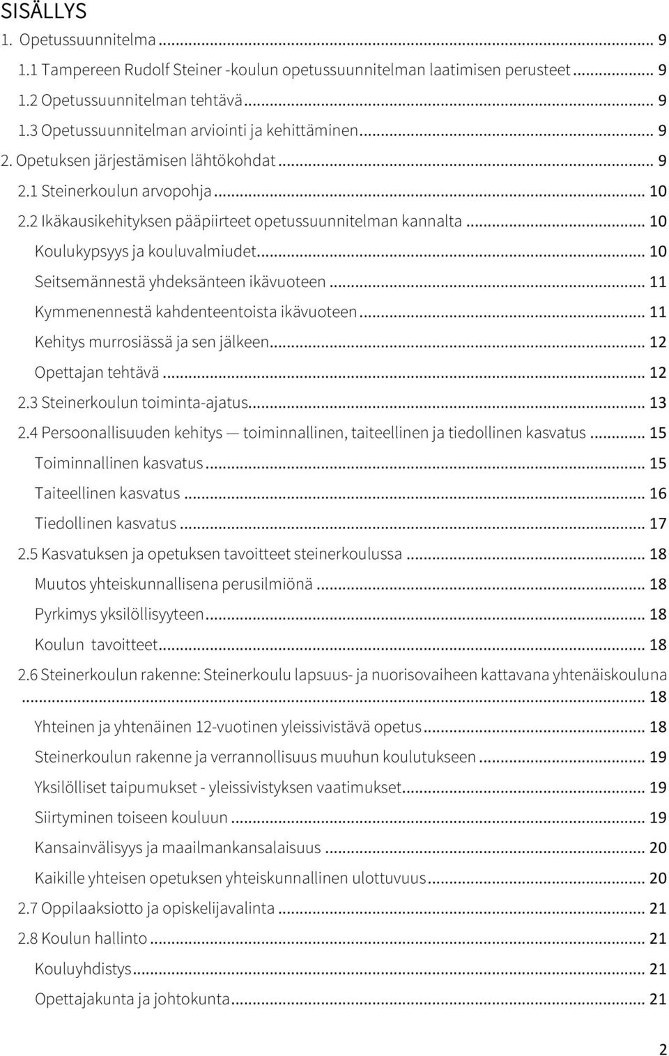 .. 10 Seitsemännestä yhdeksänteen ikävuoteen... 11 Kymmenennestä kahdenteentoista ikävuoteen... 11 Kehitys murrosiässä ja sen jälkeen... 12 Opettajan tehtävä... 12 2.3 Steinerkoulun toiminta-ajatus.