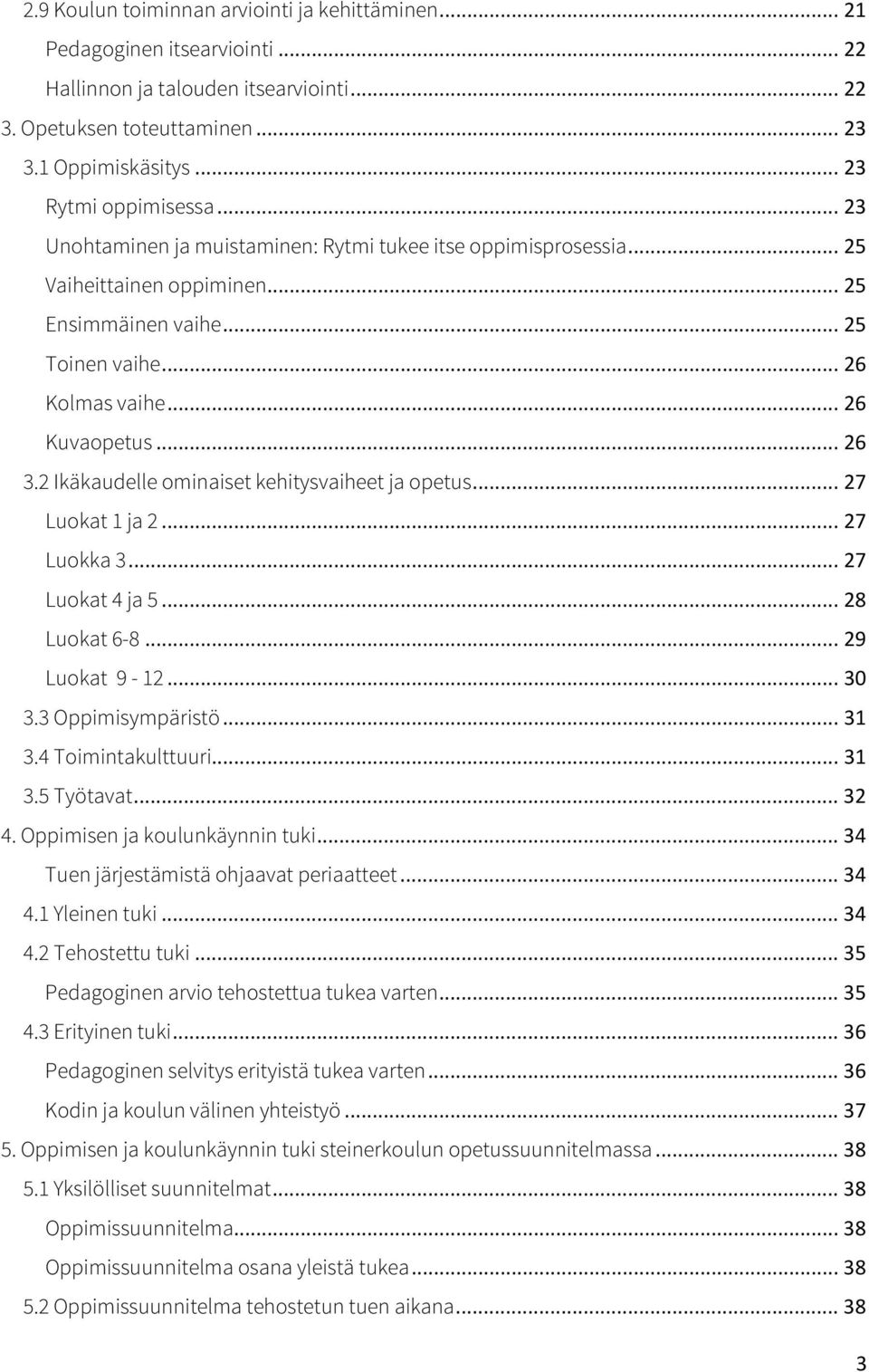 .. 26 3.2 Ikäkaudelle ominaiset kehitysvaiheet ja opetus... 27 Luokat 1 ja 2... 27 Luokka 3... 27 Luokat 4 ja 5... 28 Luokat 6-8... 29 Luokat 9-12... 30 3.3 Oppimisympäristö... 31 3.