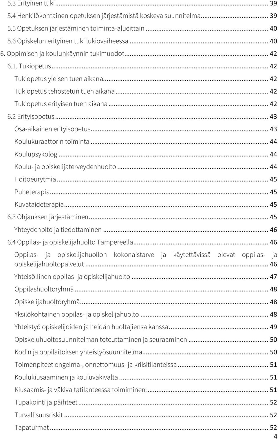 .. 43 Osa-aikainen erityisopetus... 43 Koulukuraattorin toiminta... 44 Koulupsykologi... 44 Koulu- ja opiskelijaterveydenhuolto... 44 Hoitoeurytmia... 45 Puheterapia... 45 Kuvataideterapia... 45 6.