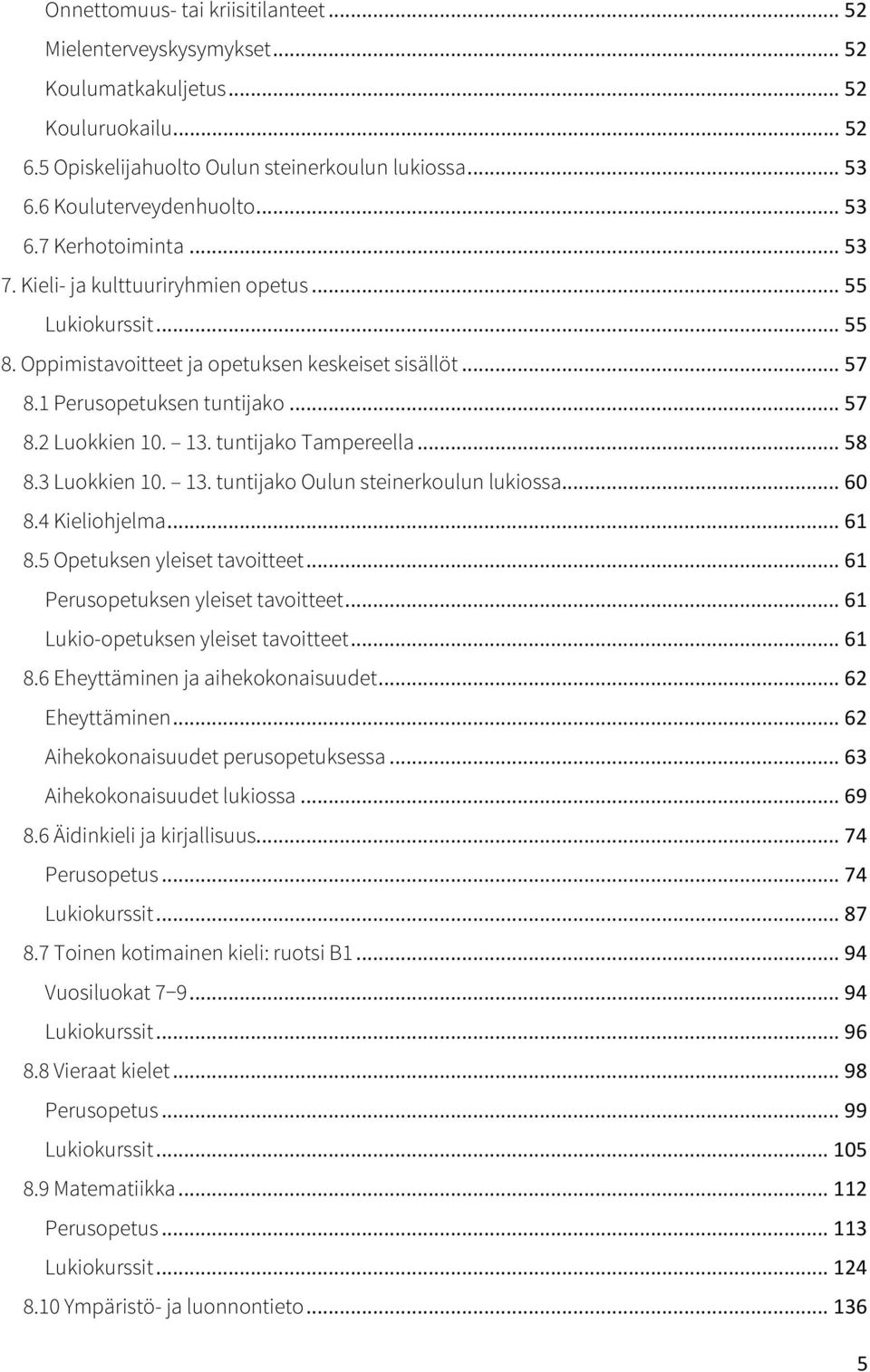 13. tuntijako Tampereella... 58 8.3 Luokkien 10. 13. tuntijako Oulun steinerkoulun lukiossa... 60 8.4 Kieliohjelma... 61 8.5 Opetuksen yleiset tavoitteet... 61 Perusopetuksen yleiset tavoitteet.