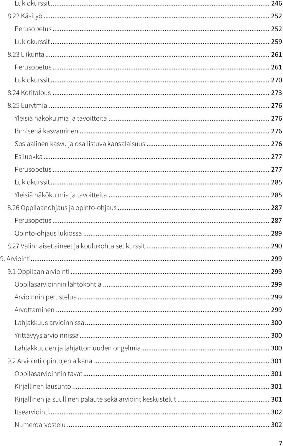 .. 285 Yleisiä näkökulmia ja tavoitteita... 285 8.26 Oppilaanohjaus ja opinto-ohjaus... 287 Perusopetus... 287 Opinto-ohjaus lukiossa... 289 8.27 Valinnaiset aineet ja koulukohtaiset kurssit... 290 9.