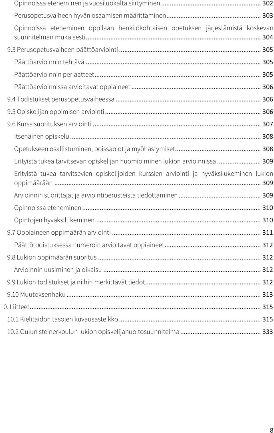 .. 305 Päättöarvioinnin periaatteet... 305 Päättöarvioinnissa arvioitavat oppiaineet... 306 9.4 Todistukset perusopetusvaiheessa... 306 9.5 Opiskelijan oppimisen arviointi... 306 9.6 Kurssisuorituksen arviointi.