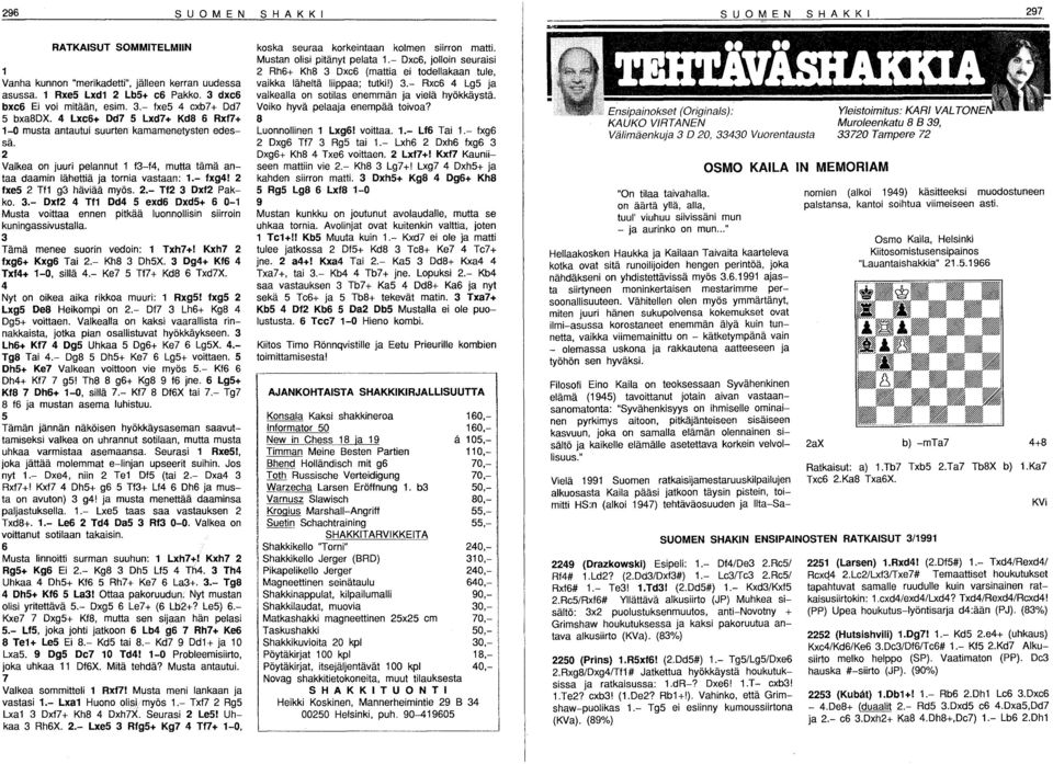 2 fxes 2 Tfl g3 häviää myös. 2.- Tf2 3 Dxf2 Pakko. 3.- Dxf2 4 Tf1 Dd4 S exd6 DxdS+ 6 0-1 Musta voittaa ennen pitkää luonnoliisin siirroin kuningassivustalla. 3 Tämä menee suorin vedoin: 1 Txh7+!