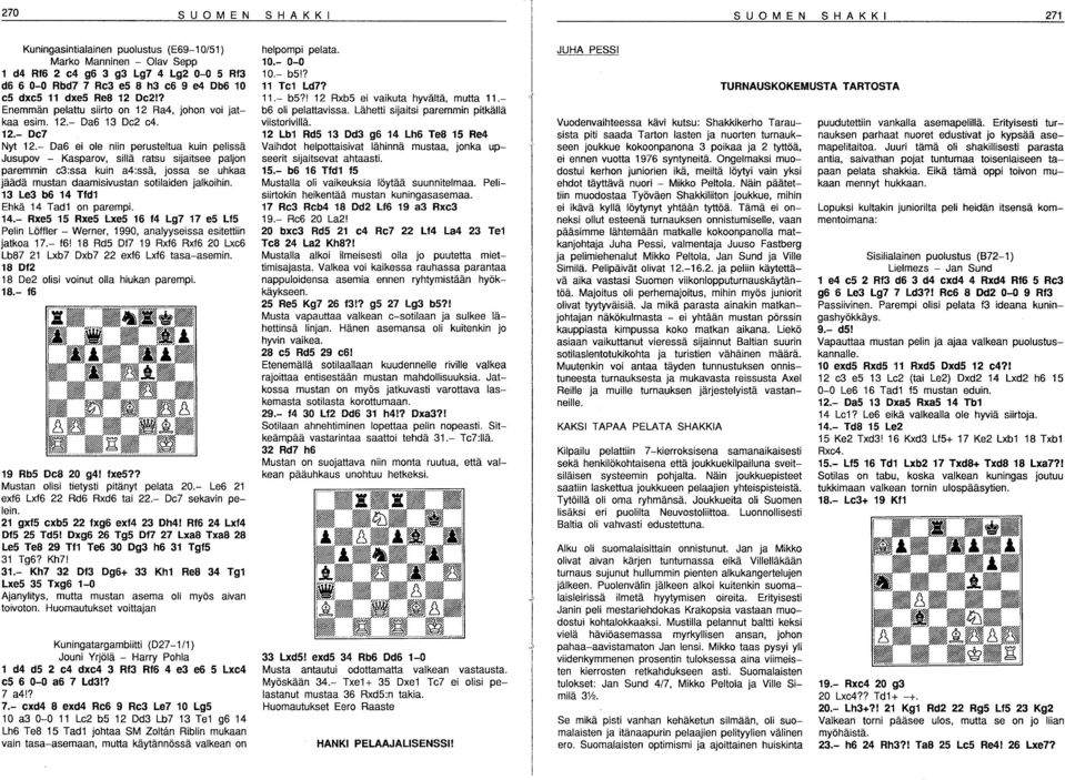 - Da6 ei ole niin perusteltua kuin pelissä Jusupov - Kasparov, sillä ratsu sijaitsee paljon paremmin c3:ssa kuin a4:ssä, jossa se uhkaa jäädä mustan daamisivustan sotilaiden jalkoihin.
