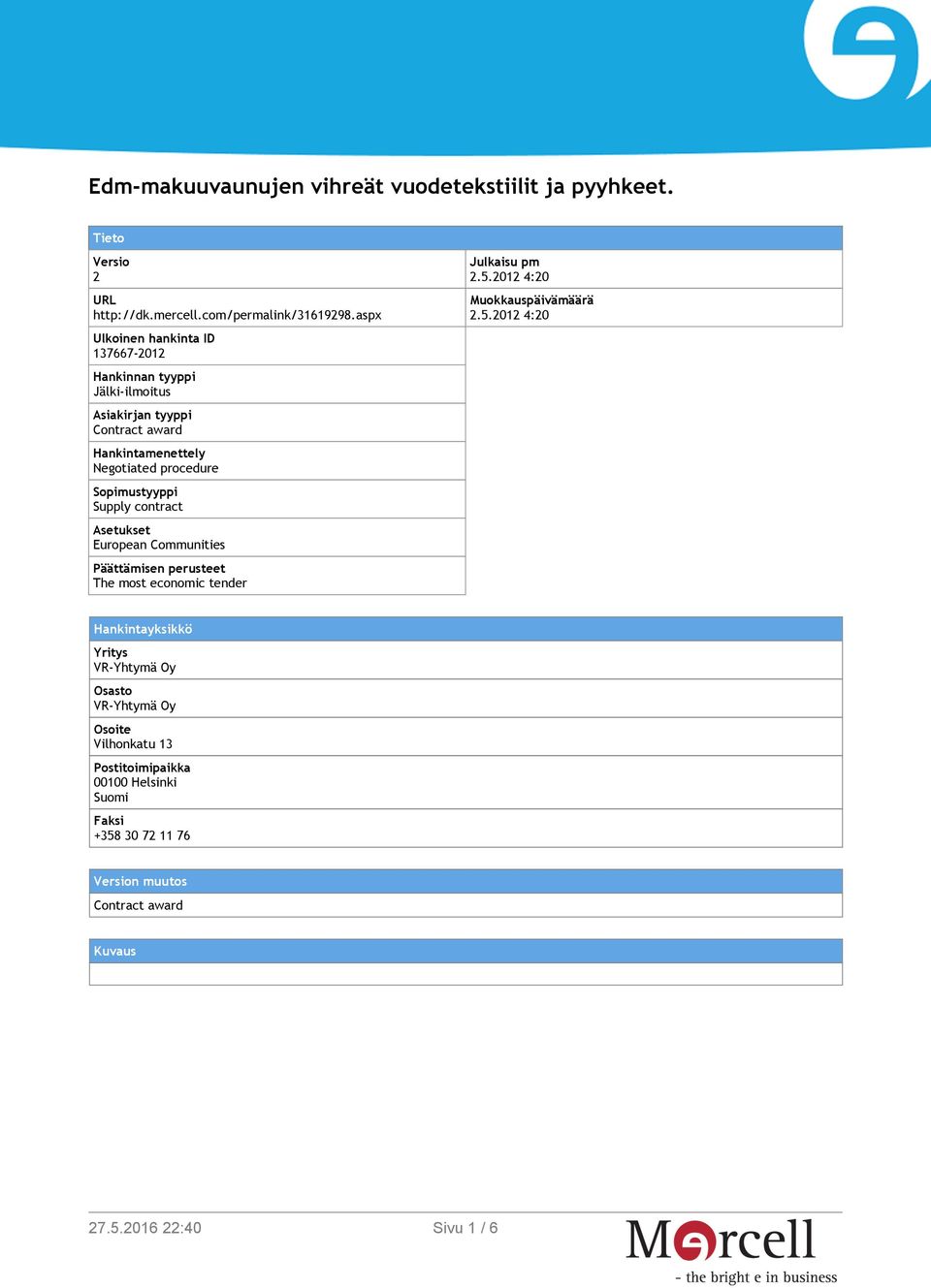 Sopimustyyppi Supply contract Asetukset European Communities Päättämisen perusteet The most economic tender Julkaisu pm 2.5.