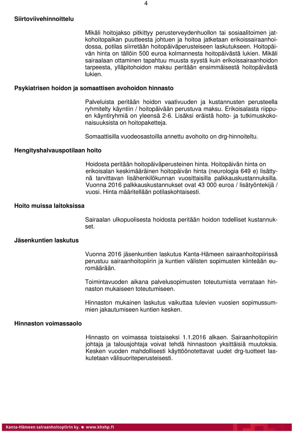 Mikäli sairaalaan ottaminen tapahtuu muusta syystä kuin erikoissairaanhoidon tarpeesta, ylläpitohoidon maksu peritään ensimmäisestä hoitopäivästä lukien.