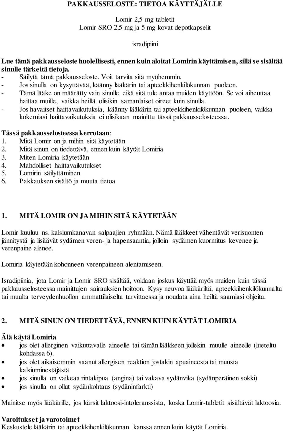 - Tämä lääke on määrätty vain sinulle eikä sitä tule antaa muiden käyttöön. Se voi aiheuttaa haittaa muille, vaikka heillä olisikin samanlaiset oireet kuin sinulla.