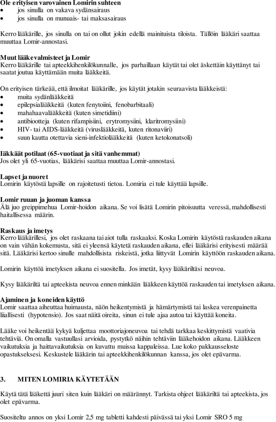 Muut lääkevalmisteet ja Lomir Kerro lääkärille tai apteekkihenkilökunnalle, jos parhaillaan käytät tai olet äskettäin käyttänyt tai saatat joutua käyttämään muita lääkkeitä.