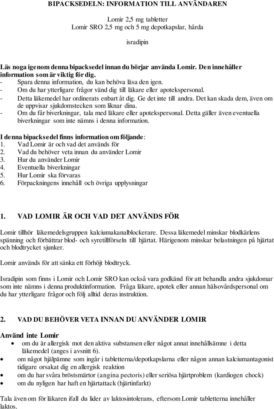 - Detta läkemedel har ordinerats enbart åt dig. Ge det inte till andra. Det kan skada dem, även om de uppvisar sjukdomstecken som liknar dina.