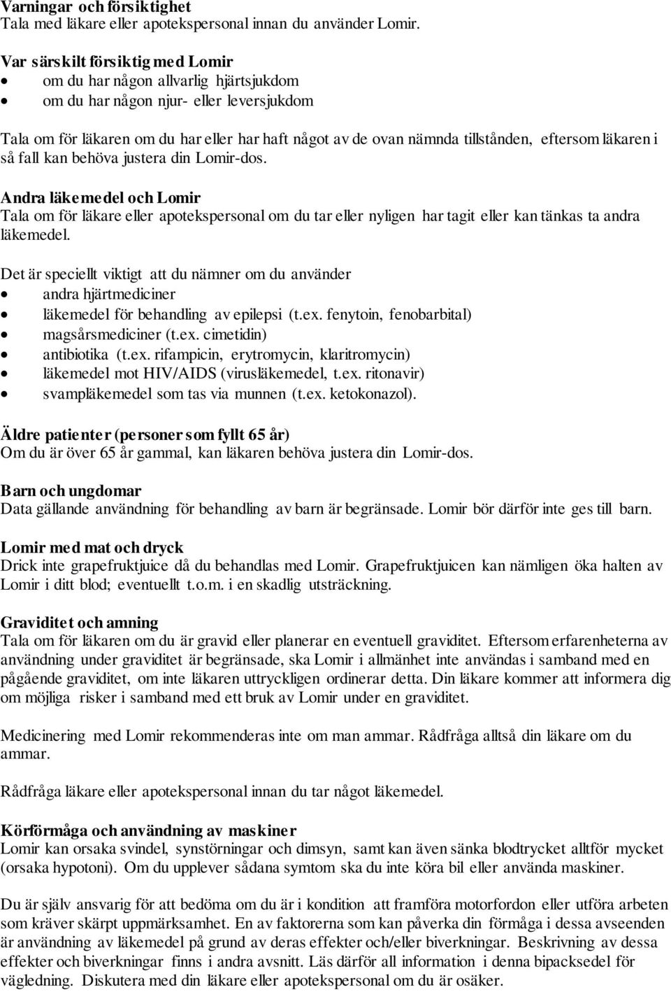 eftersom läkaren i så fall kan behöva justera din Lomir-dos. Andra läkemedel och Lomir Tala om för läkare eller apotekspersonal om du tar eller nyligen har tagit eller kan tänkas ta andra läkemedel.