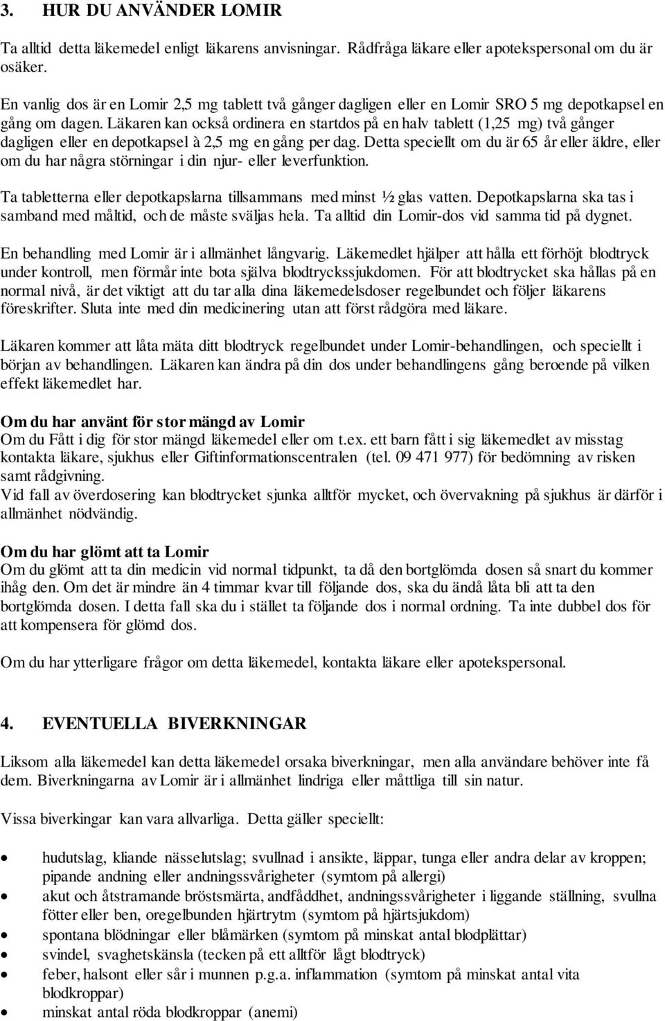 Läkaren kan också ordinera en startdos på en halv tablett (1,25 mg) två gånger dagligen eller en depotkapsel à 2,5 mg en gång per dag.