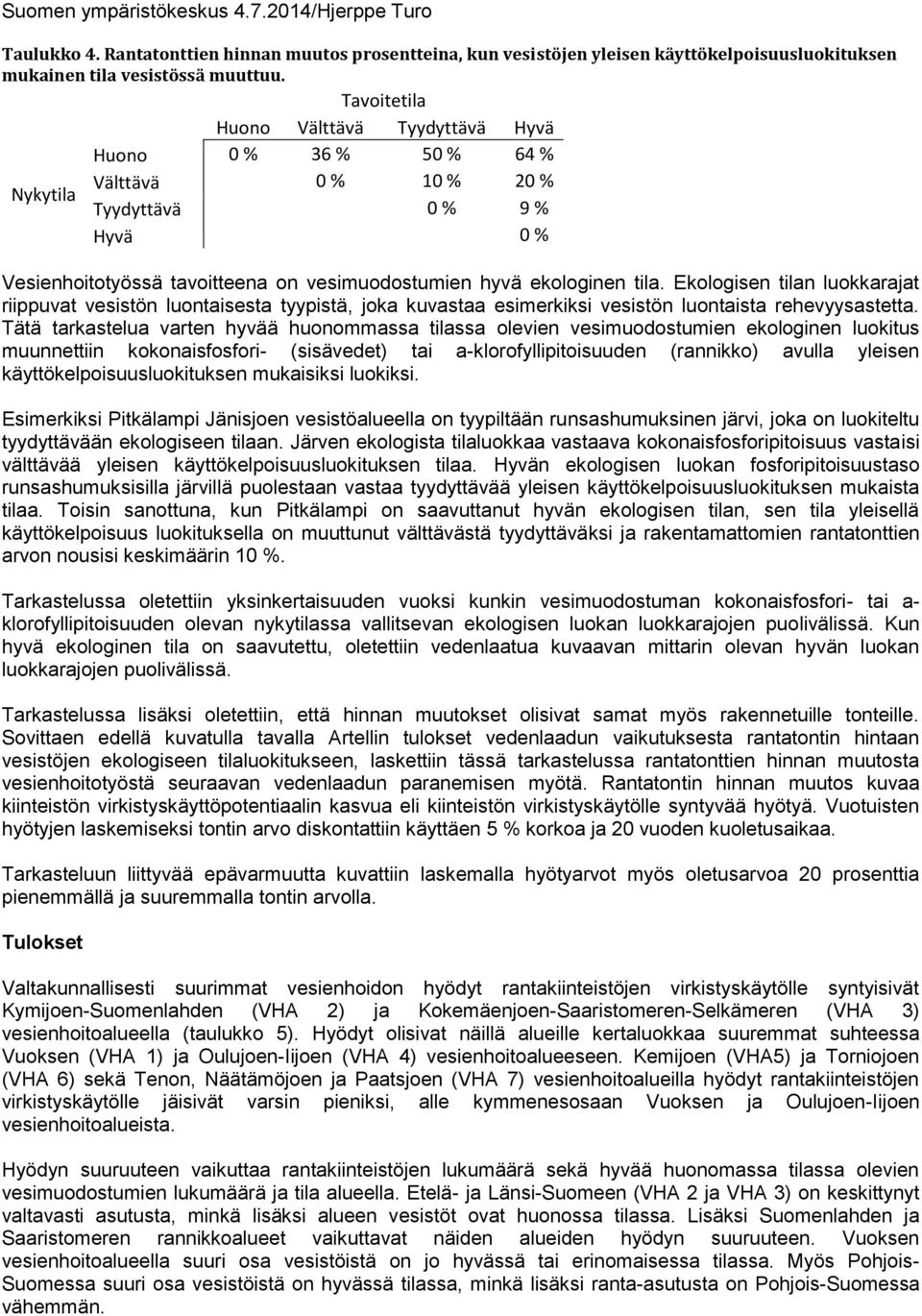 Ekologisen tilan luokkarajat riippuvat vesistön luontaisesta tyypistä, joka kuvastaa esimerkiksi vesistön luontaista rehevyysastetta.