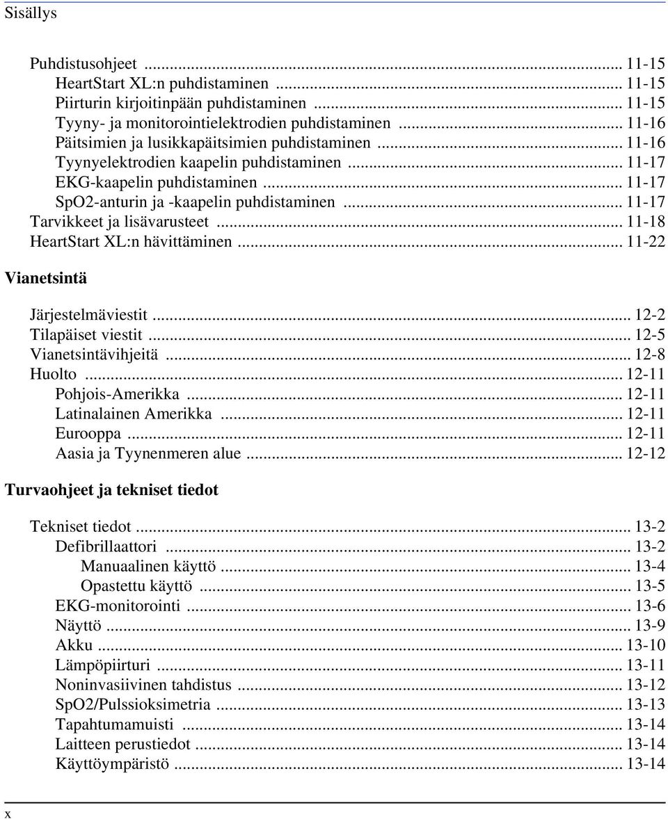 .. 11-17 Tarvikkeet ja lisävarusteet... 11-18 HeartStart XL:n hävittäminen... 11-22 Vianetsintä Järjestelmäviestit... 12-2 Tilapäiset viestit... 12-5 Vianetsintävihjeitä... 12-8 Huolto.