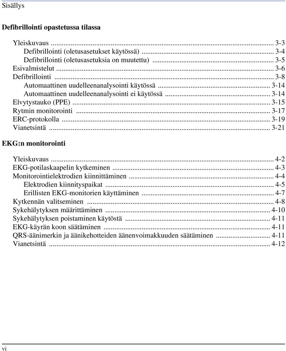 .. 3-19 Vianetsintä... 3-21 EKG:n monitorointi Yleiskuvaus... 4-2 EKG-potilaskaapelin kytkeminen... 4-3 Monitorointielektrodien kiinnittäminen... 4-4 Elektrodien kiinnityspaikat.