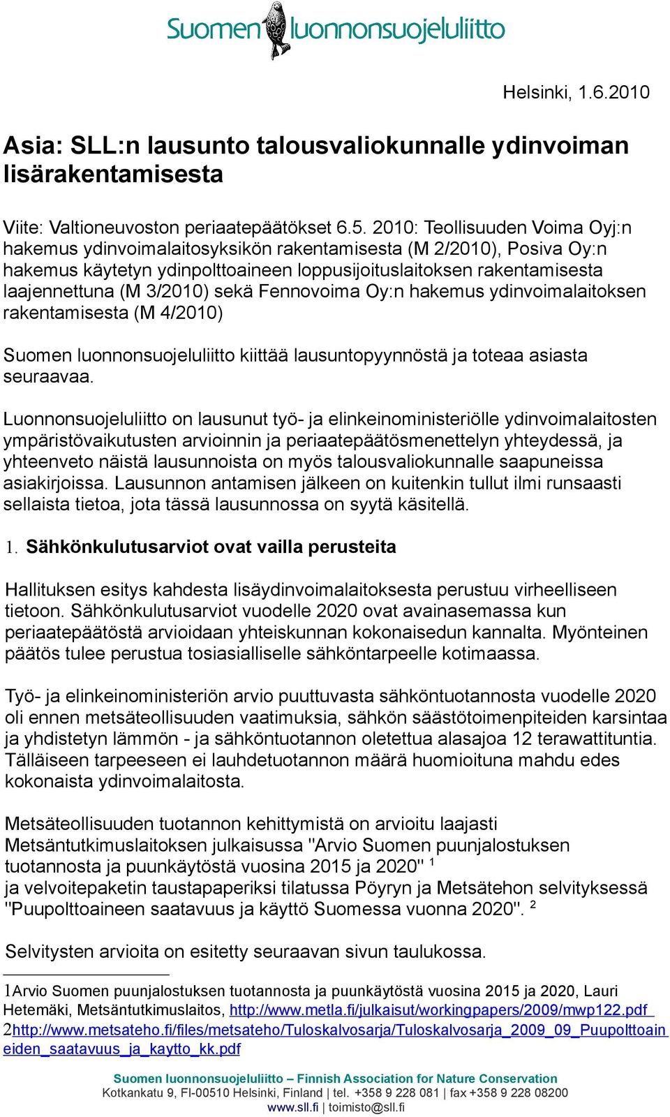 sekä Fennovoima Oy:n hakemus ydinvoimalaitoksen rakentamisesta (M 4/2010) Suomen luonnonsuojeluliitto kiittää lausuntopyynnöstä ja toteaa asiasta seuraavaa.