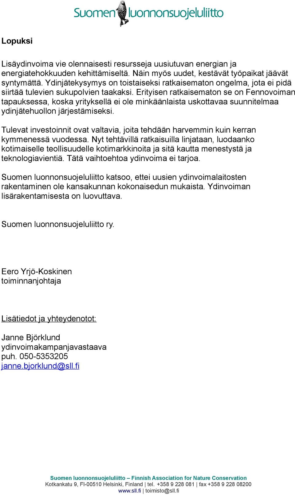 Erityisen ratkaisematon se on Fennovoiman tapauksessa, koska yrityksellä ei ole minkäänlaista uskottavaa suunnitelmaa ydinjätehuollon järjestämiseksi.