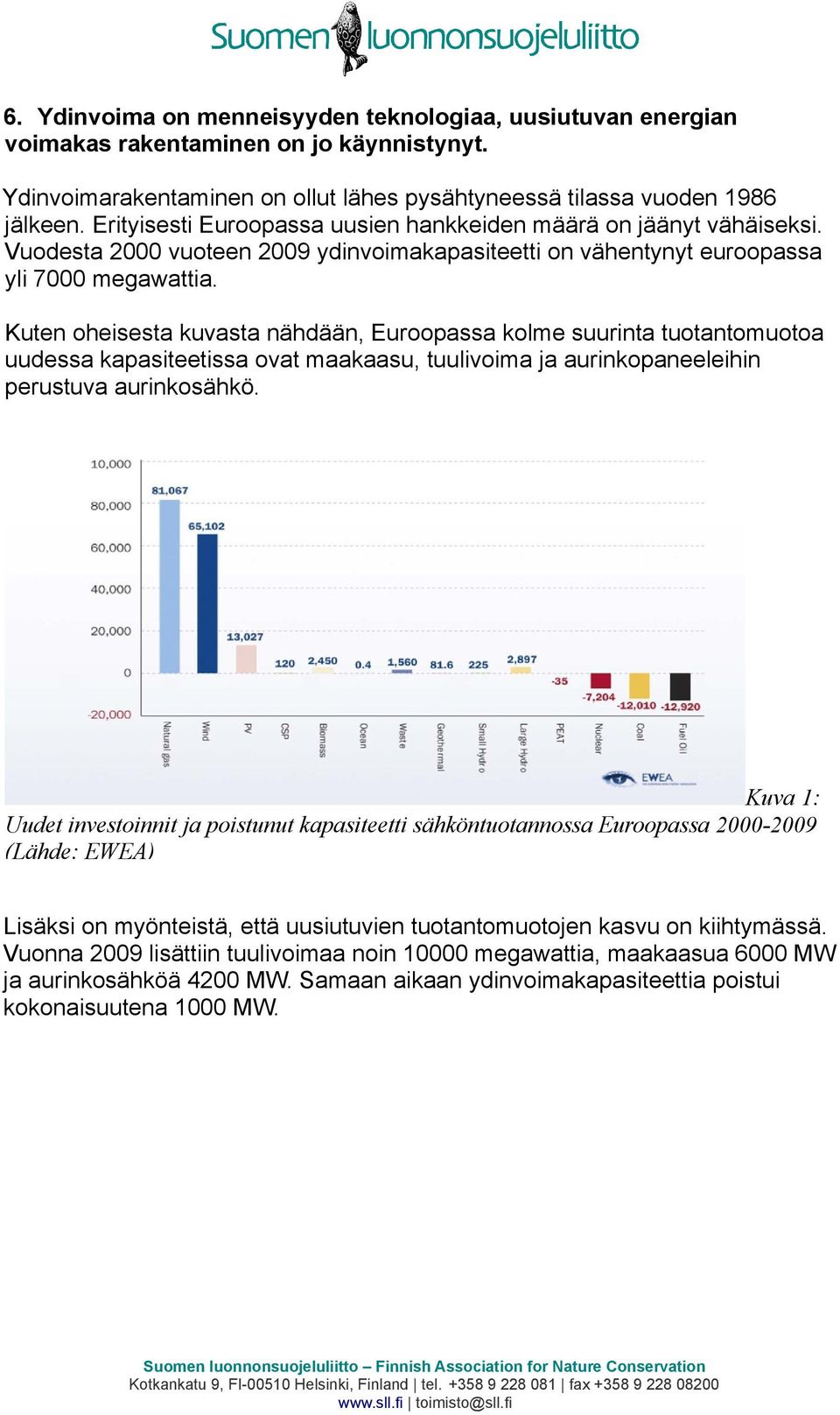 Kuten oheisesta kuvasta nähdään, Euroopassa kolme suurinta tuotantomuotoa uudessa kapasiteetissa ovat maakaasu, tuulivoima ja aurinkopaneeleihin perustuva aurinkosähkö.