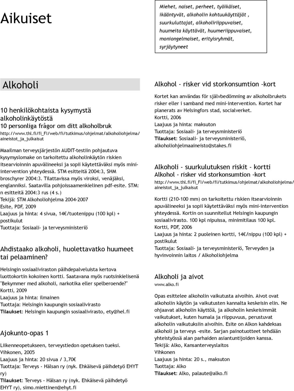 fi/fi_fi/web/fi/tutkimus/ohjelmat/alkoholiohjelma/ aineistot_ja_julkaisut Maailman terveysjärjestön AUDIT testiin pohjautuva kysymyslomake on tarkoitettu alkoholinkäytön riskien itsearvioinnin