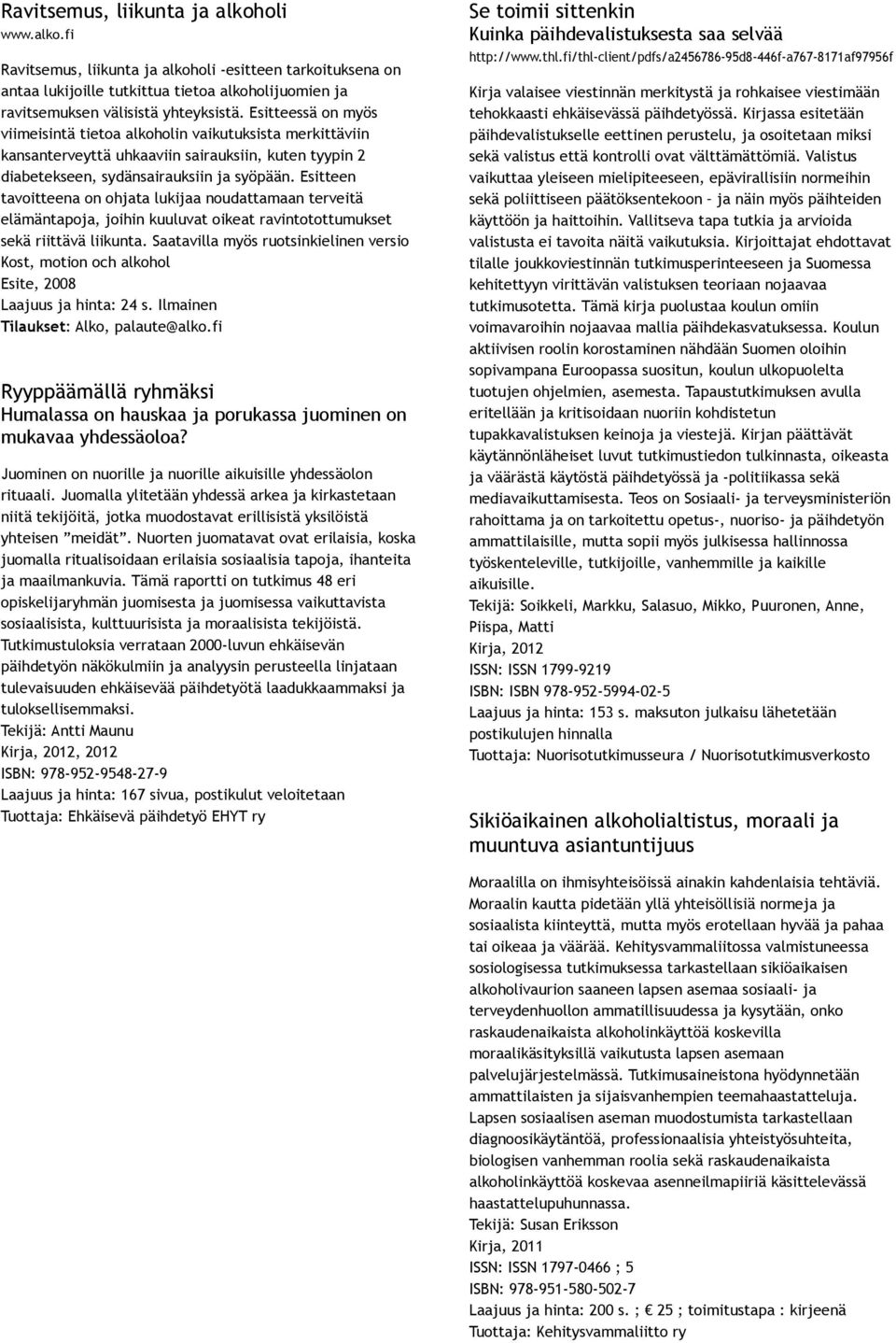 Esitteen tavoitteena on ohjata lukijaa noudattamaan terveitä elämäntapoja, joihin kuuluvat oikeat ravintotottumukset sekä riittävä liikunta.