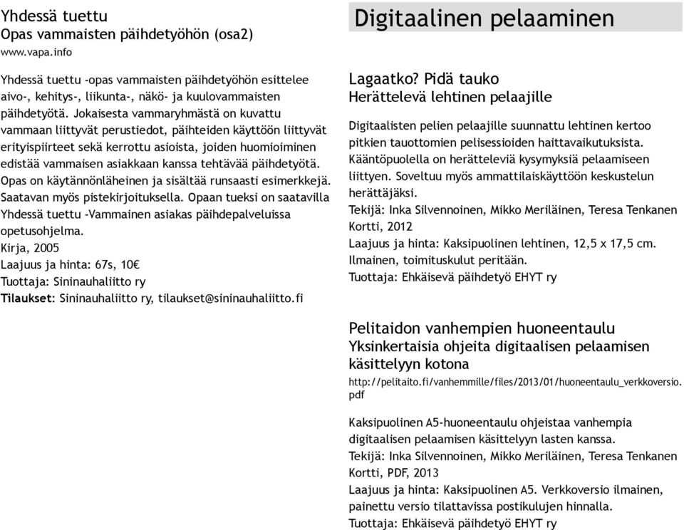 tehtävää päihdetyötä. Opas on käytännönläheinen ja sisältää runsaasti esimerkkejä. Saatavan myös pistekirjoituksella.