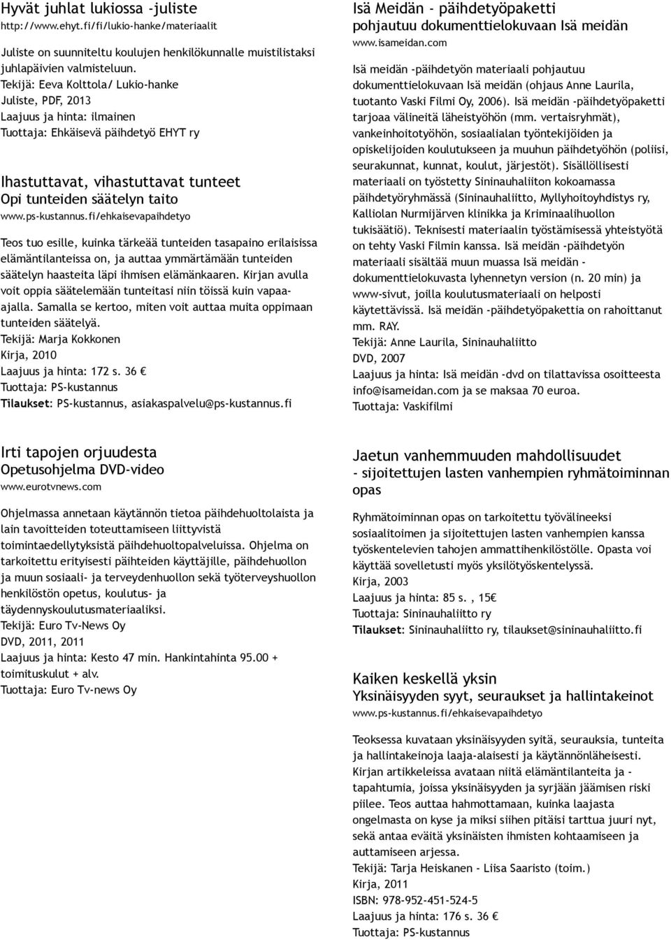 ps kustannus.fi/ehkaisevapaihdetyo Teos tuo esille, kuinka tärkeää tunteiden tasapaino erilaisissa elämäntilanteissa on, ja auttaa ymmärtämään tunteiden säätelyn haasteita läpi ihmisen elämänkaaren.