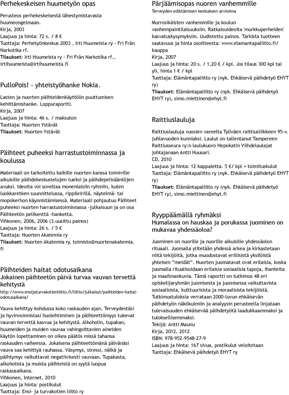 Lasten ja nuorten päihteidenkäyttöön puuttumisen kehittämishanke. Loppuraportti. Kirja, 2007 Laajuus ja hinta: 46 s.