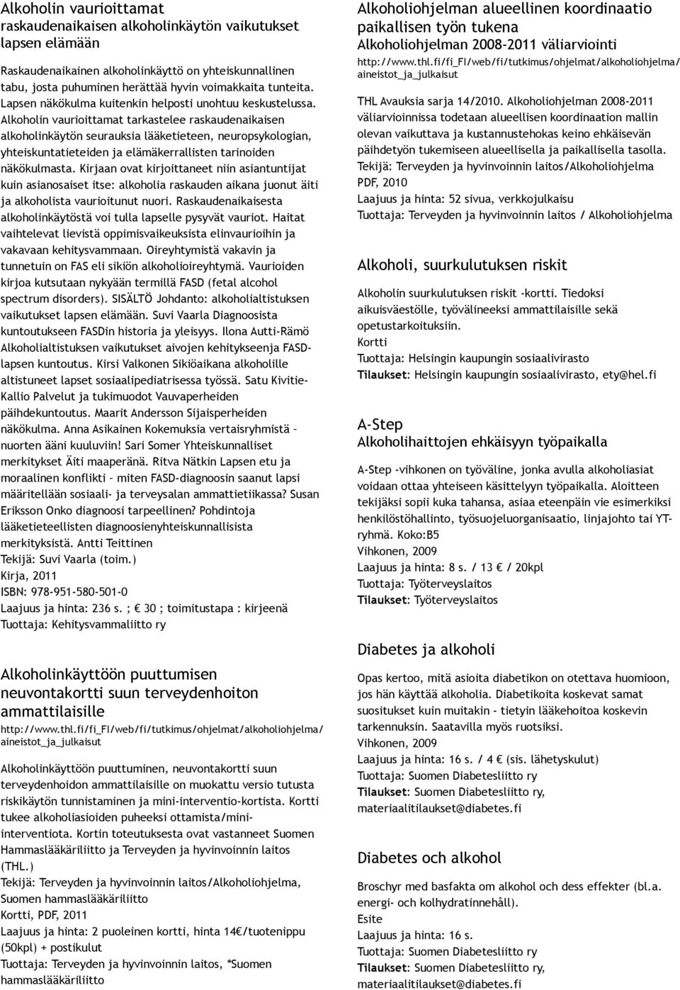 Alkoholin vaurioittamat tarkastelee raskaudenaikaisen alkoholinkäytön seurauksia lääketieteen, neuropsykologian, yhteiskuntatieteiden ja elämäkerrallisten tarinoiden näkökulmasta.